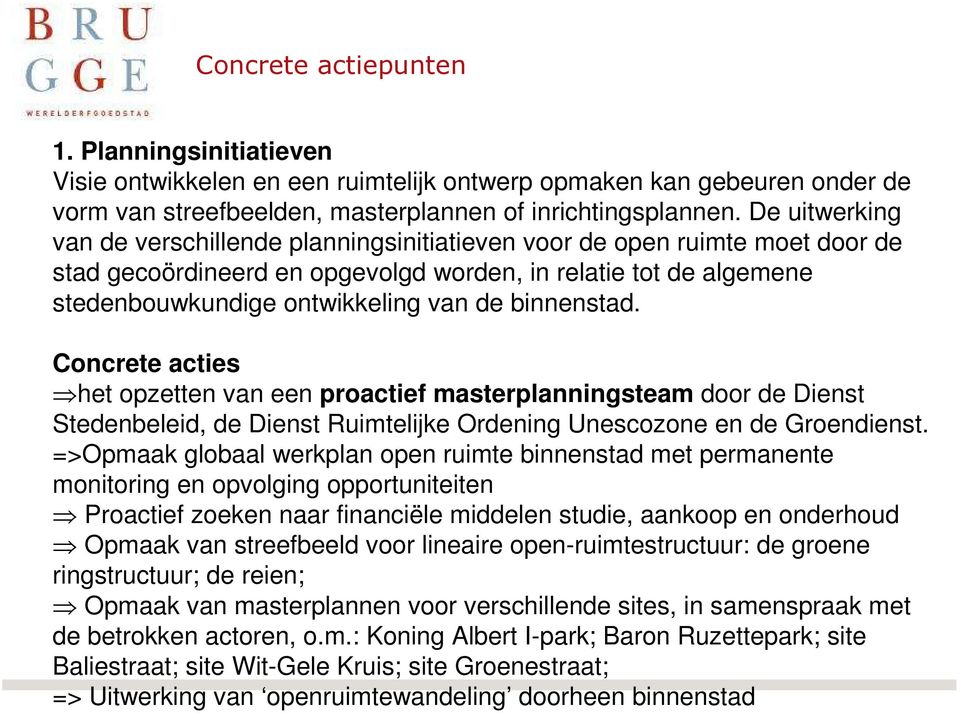 binnenstad. Concrete acties het opzetten van een proactief masterplanningsteam door de Dienst Stedenbeleid, de Dienst Ruimtelijke Ordening Unescozone en de Groendienst.