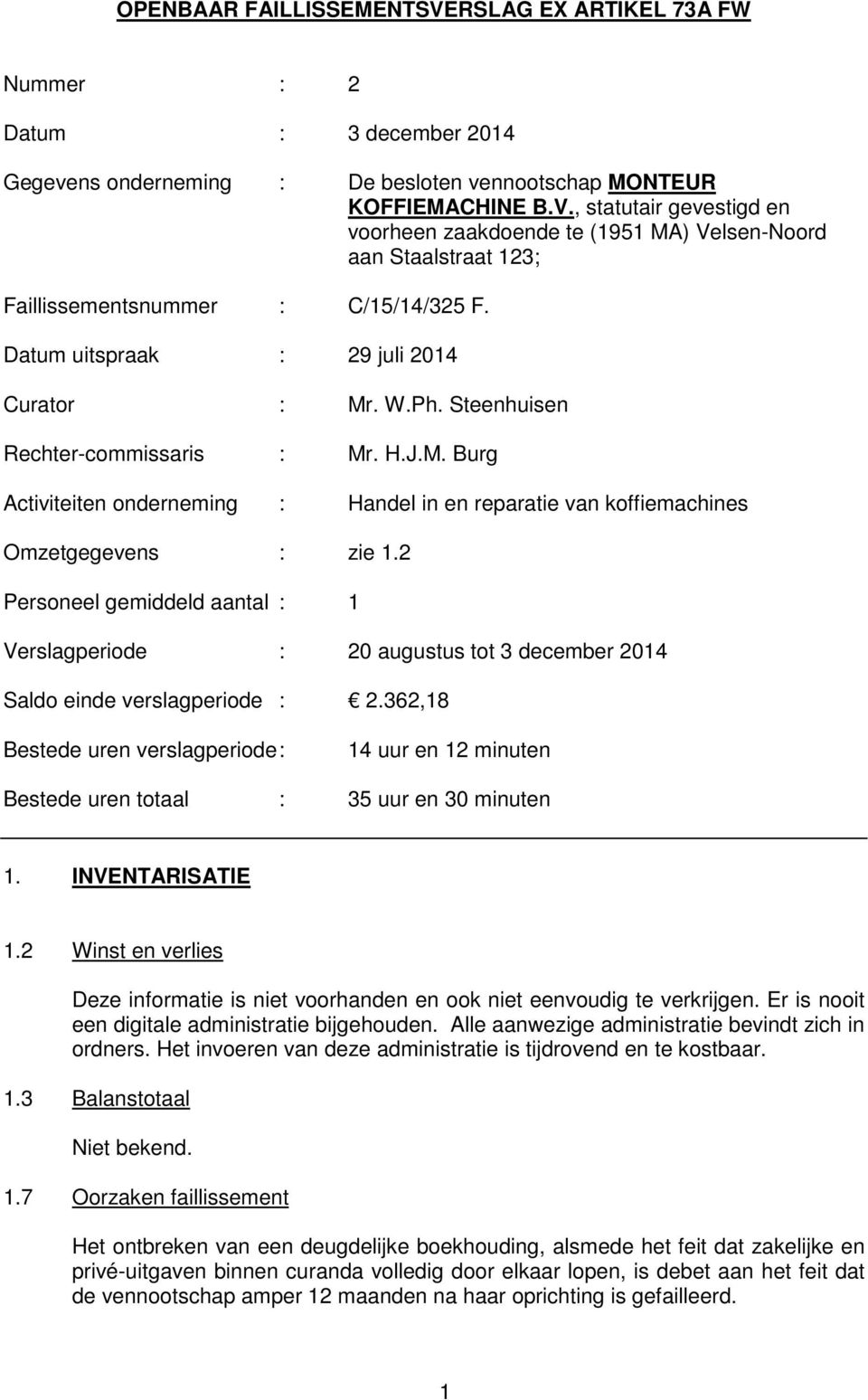 2 Personeel gemiddeld aantal : 1 Verslagperiode : 20 augustus tot 3 december 2014 Saldo einde verslagperiode : 2.