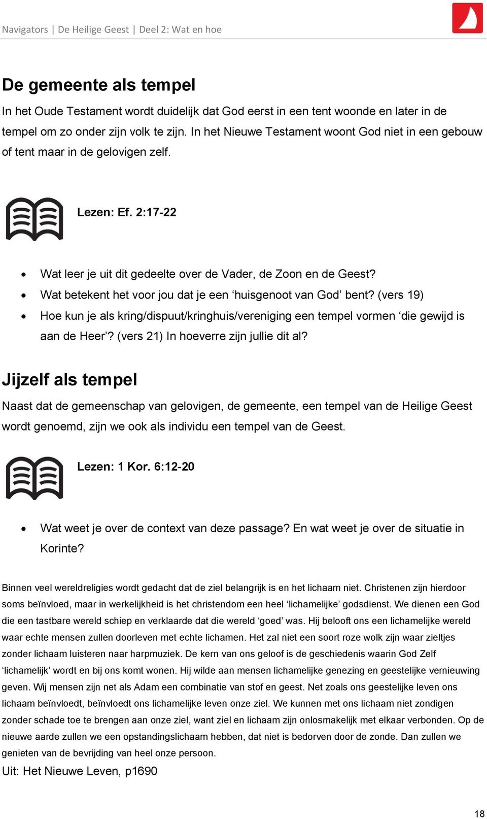 Wat betekent het voor jou dat je een huisgenoot van God bent? (vers 19) Hoe kun je als kring/dispuut/kringhuis/vereniging een tempel vormen die gewijd is aan de Heer?