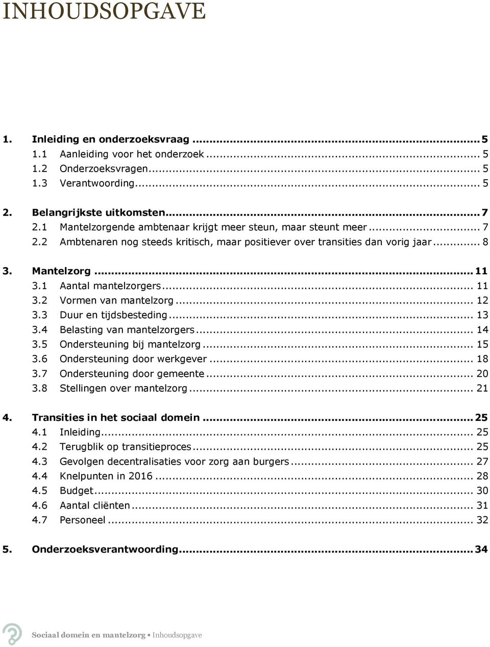 1 Aantal mantelzorgers... 11 3.2 Vormen van mantelzorg... 12 3.3 Duur en tijdsbesteding... 13 3.4 Belasting van mantelzorgers... 14 3.5 Ondersteuning bij mantelzorg... 15 3.