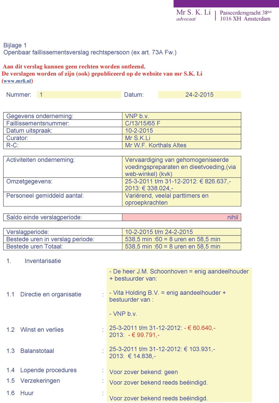 Korthals Altes Activiteiten onderneming: Vervaardiging van gehomogeniseerde voedingspreparaten en dieetvoeding,(via web-winkel) (kvk) Omzetgegevens: 25-3-2011 t/m 31-12-2012: 826.637,- 2013: 338.