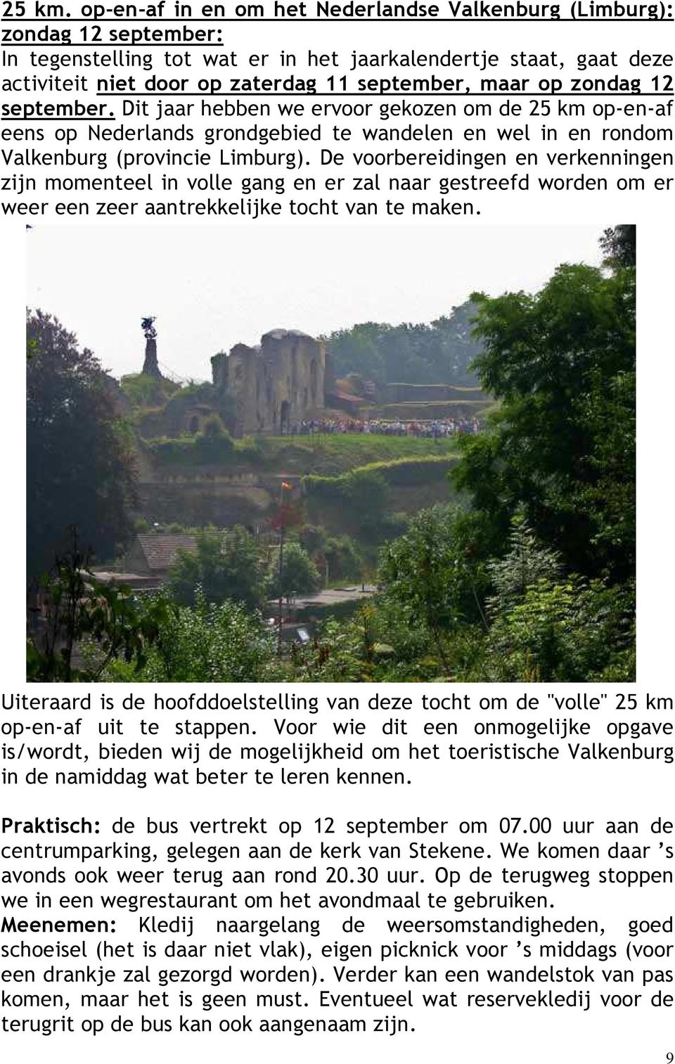 zondag 12 september. Dit jaar hebben we ervoor gekozen om de 25 km op-en-af eens op Nederlands grondgebied te wandelen en wel in en rondom Valkenburg (provincie Limburg).