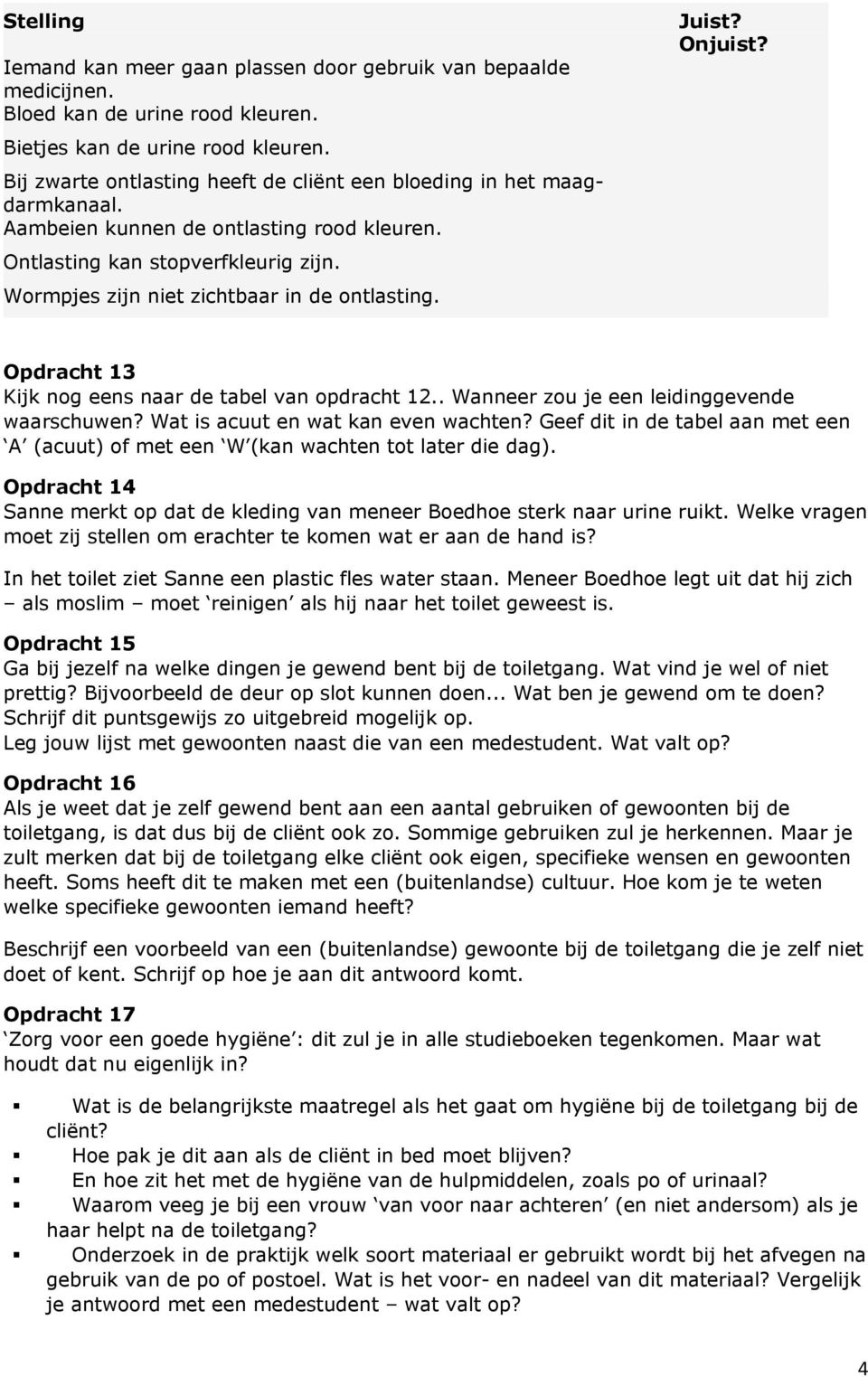 Wormpjes zijn niet zichtbaar in de ontlasting. Juist? Onjuist? Opdracht 13 Kijk nog eens naar de tabel van opdracht 12.. Wanneer zou je een leidinggevende waarschuwen?