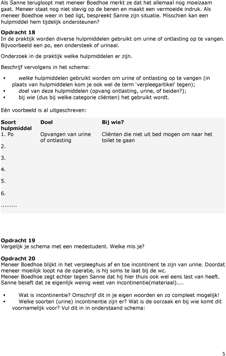 Opdracht 18 In de praktijk worden diverse hulpmiddelen gebruikt om urine of ontlasting op te vangen. Bijvoorbeeld een po, een ondersteek of urinaal.