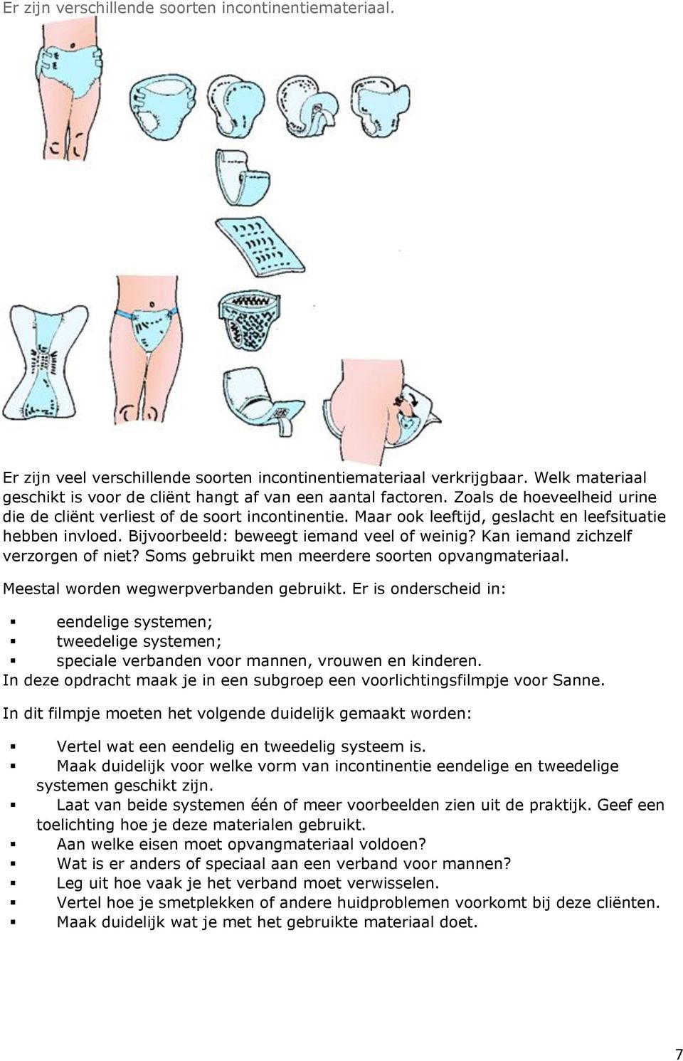 Maar ook leeftijd, geslacht en leefsituatie hebben invloed. Bijvoorbeeld: beweegt iemand veel of weinig? Kan iemand zichzelf verzorgen of niet? Soms gebruikt men meerdere soorten opvangmateriaal.