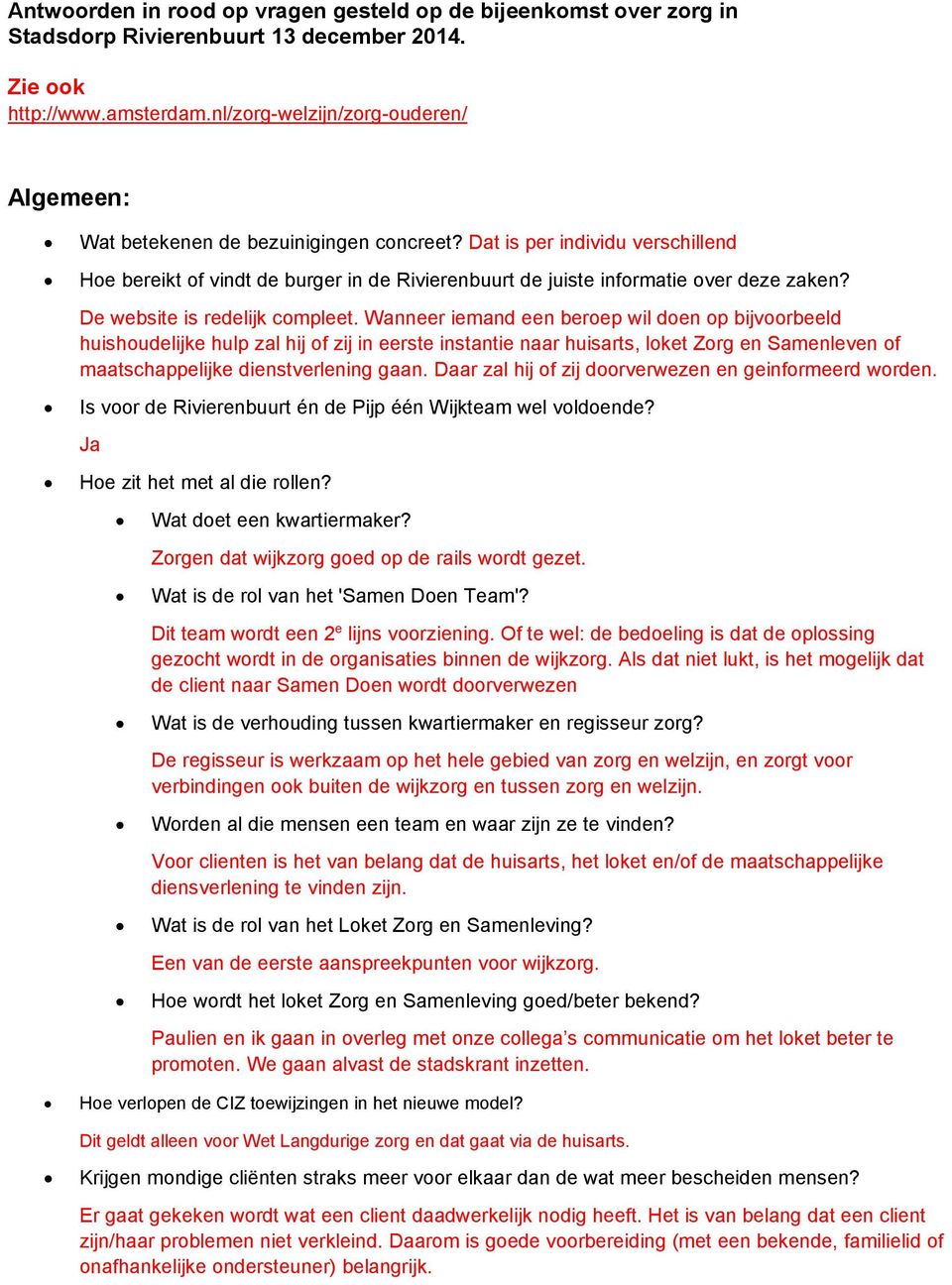 Dat is per individu verschillend Hoe bereikt of vindt de burger in de Rivierenbuurt de juiste informatie over deze zaken? De website is redelijk compleet.