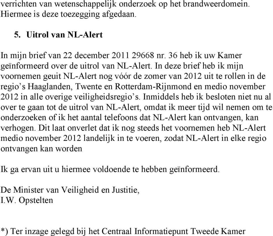 In deze brief heb ik mijn voornemen geuit NL-Alert nog vóór de zomer van 2012 uit te rollen in de regio s Haaglanden, Twente en Rotterdam-Rijnmond en medio november 2012 in alle overige