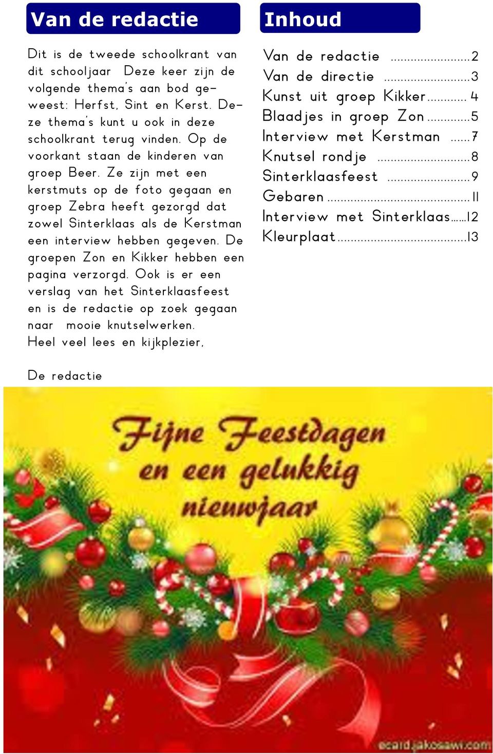 De groepen Zon en Kikker hebben een pagina verzorgd. Ook is er een verslag van het Sinterklaasfeest en is de redactie op zoek gegaan naar mooie knutselwerken.