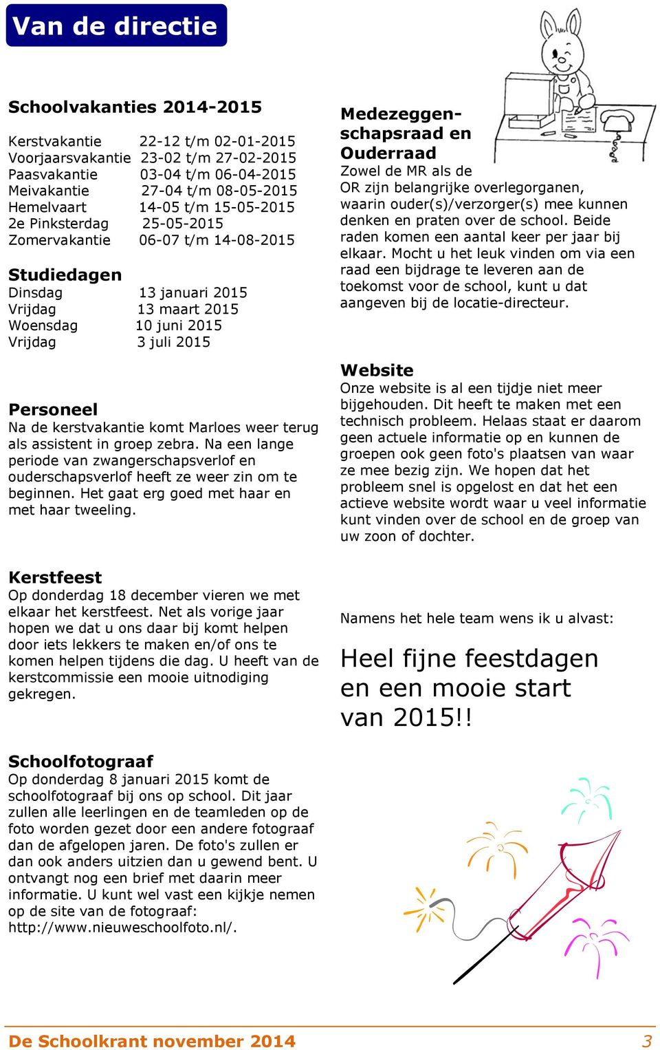 kerstvakantie komt Marloes weer terug als assistent in groep zebra. Na een lange periode van zwangerschapsverlof en ouderschapsverlof heeft ze weer zin om te beginnen.