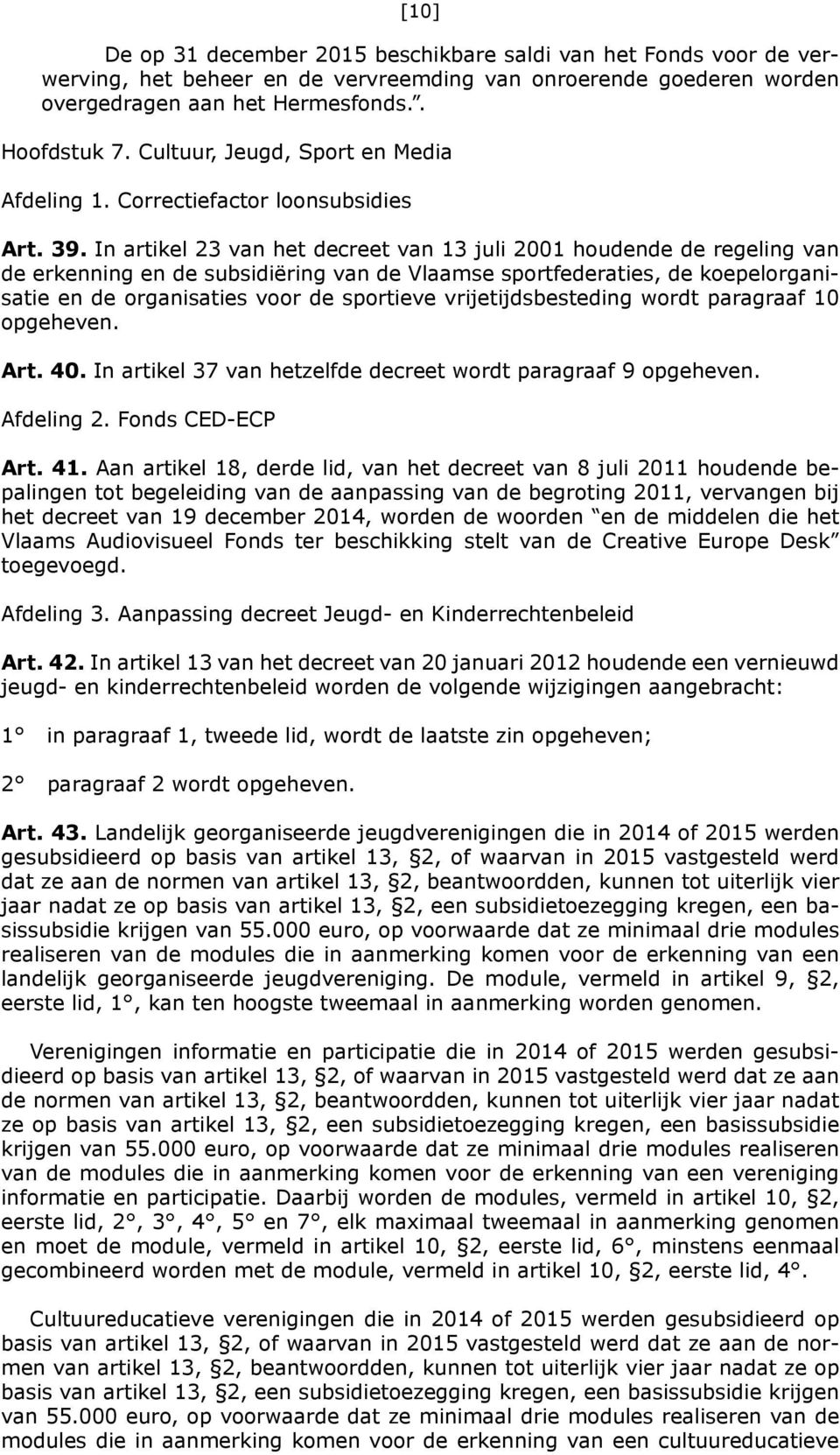 In artikel 23 van het decreet van 13 juli 2001 houdende de regeling van de erkenning en de subsidiëring van de Vlaamse sportfederaties, de koepelorganisatie en de organisaties voor de sportieve