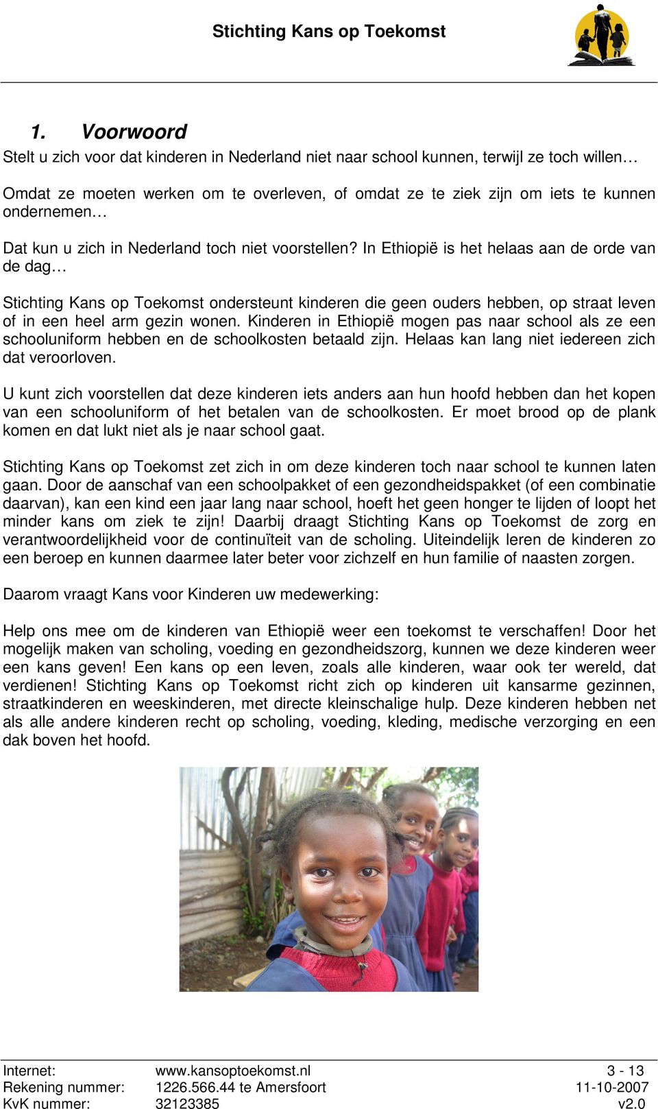 In Ethiopië is het helaas aan de orde van de dag Stichting Kans op Toekomst ondersteunt kinderen die geen ouders hebben, op straat leven of in een heel arm gezin wonen.