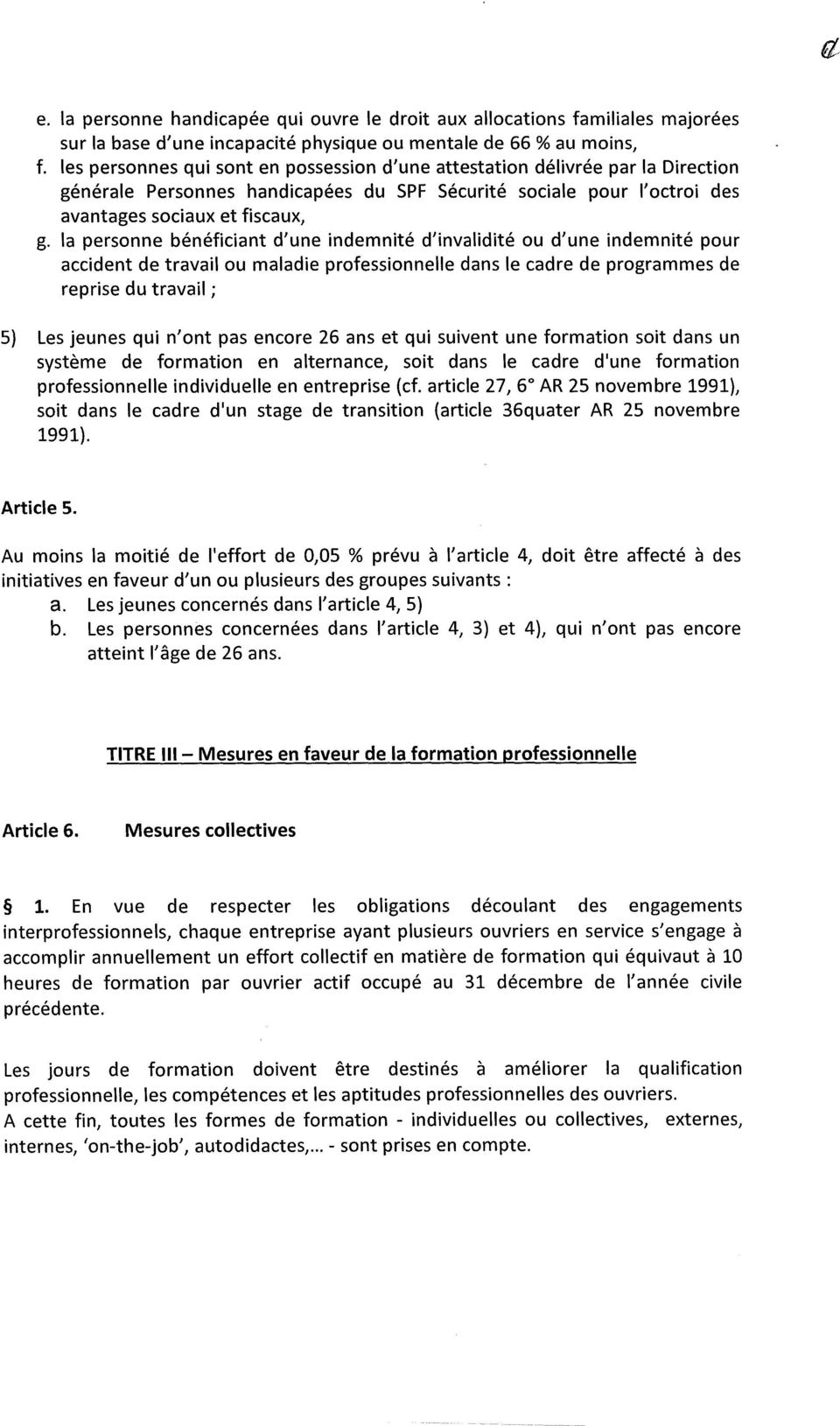 la personne bénéficiant d'une indemnité d'invalidité ou d'une indemnité pour accident de travail ou maladie professionnelle dans le cadre de programmes de reprise du travail ; 5) Les jeunes qui n'ont