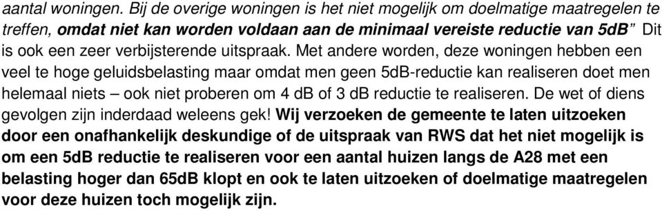 Met andere worden, deze woningen hebben een veel te hoge geluidsbelasting maar omdat men geen 5dB-reductie kan realiseren doet men helemaal niets ook niet proberen om 4 db of 3 db reductie te