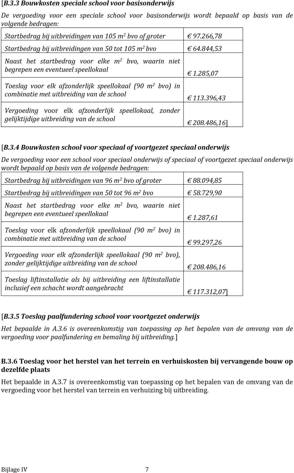 844,53 Naast het startbedrag voor elke m 2 bvo, waarin niet begrepen een eventueel speellokaal Toeslag voor elk afzonderlijk speellokaal (90 m 2 bvo) in combinatie met uitbreiding van de school