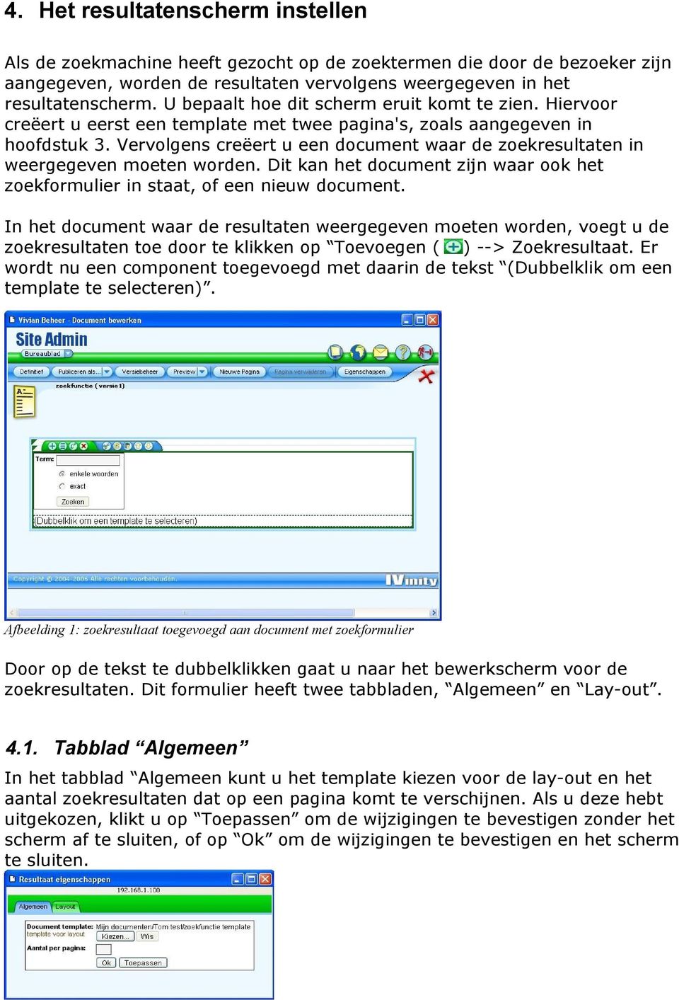 Vervolgens creëert u een document waar de zoekresultaten in weergegeven moeten worden. Dit kan het document zijn waar ook het zoekformulier in staat, of een nieuw document.