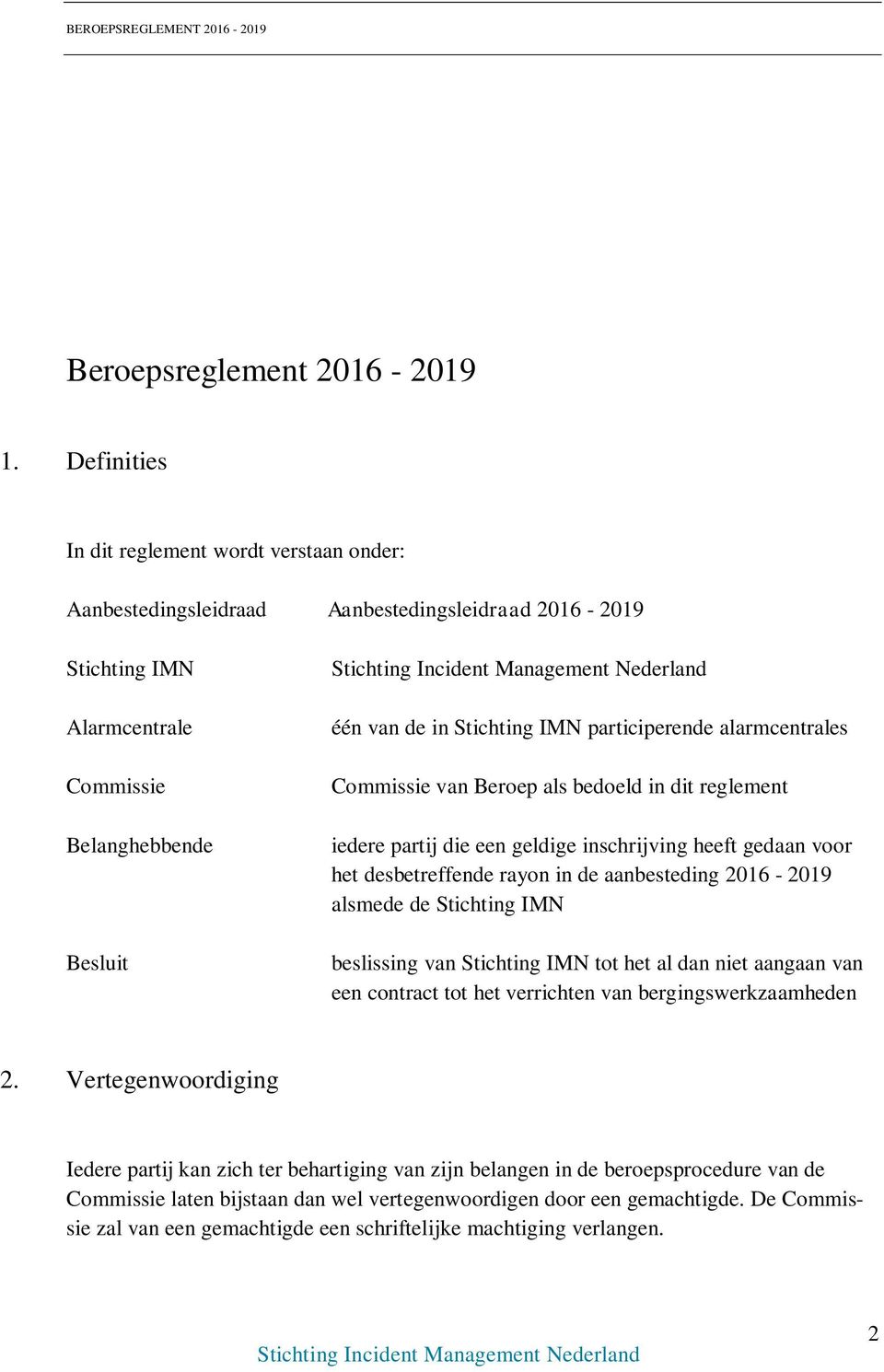 participerende alarmcentrales Commissie van Beroep als bedoeld in dit reglement iedere partij die een geldige inschrijving heeft gedaan voor het desbetreffende rayon in de aanbesteding 2016-2019