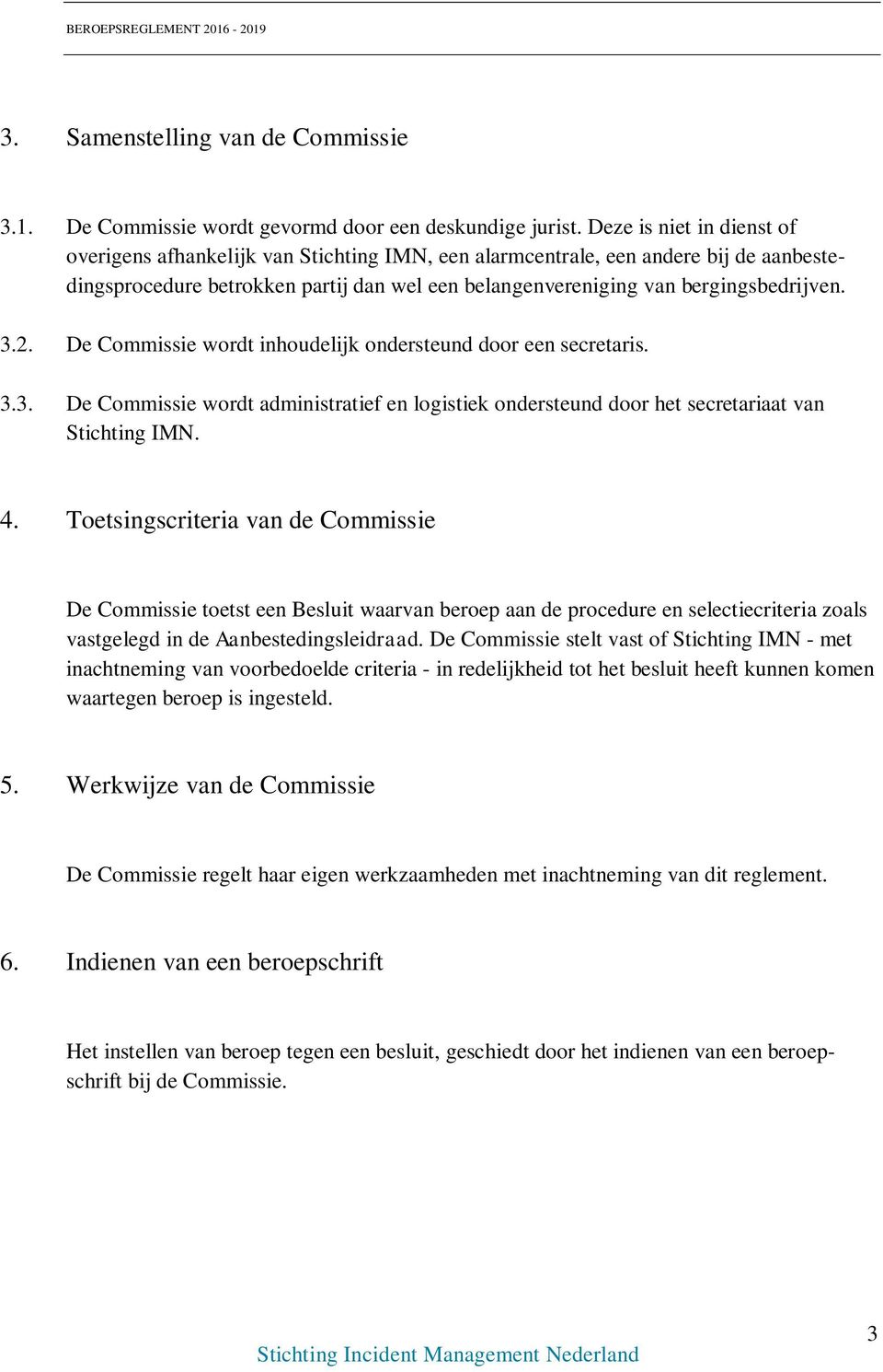 2. De Commissie wordt inhoudelijk ondersteund door een secretaris. 3.3. De Commissie wordt administratief en logistiek ondersteund door het secretariaat van Stichting IMN. 4.