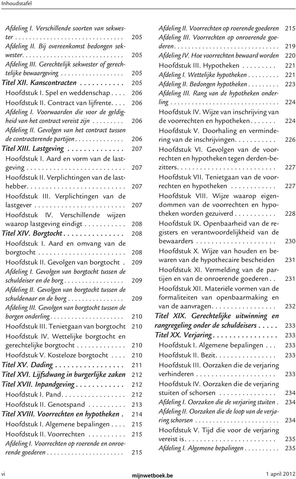 ... 206 Afdeling I. Voorwaarden die voor de geldigheid van het contract vereist zijn......... 206 Afdeling II. Gevolgen van het contract tussen de contracterende partijen.............. 206 Titel XIII.