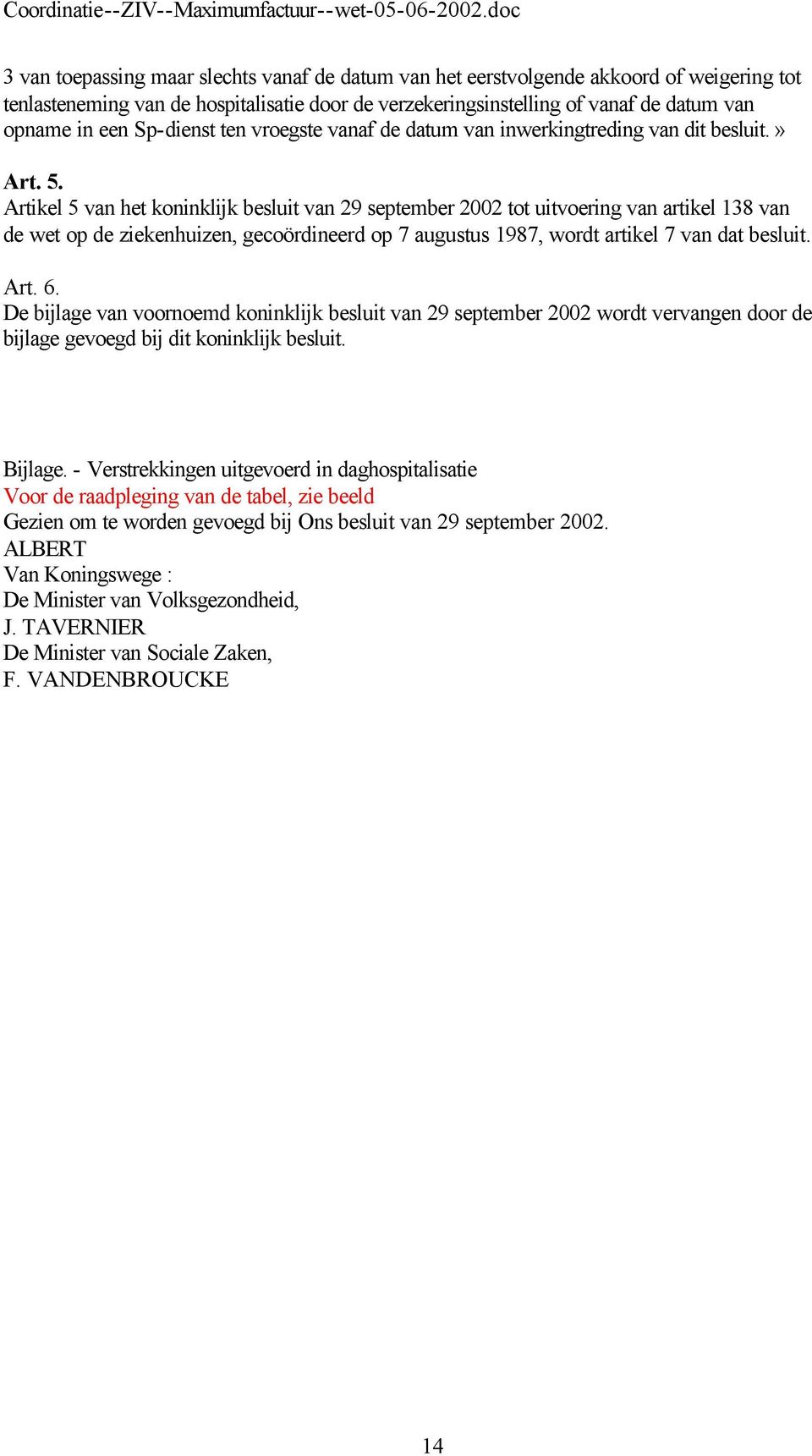 Artikel 5 van het koninklijk besluit van 29 september 2002 tot uitvoering van artikel 138 van de wet op de ziekenhuizen, gecoördineerd op 7 augustus 1987, wordt artikel 7 van dat besluit. Art. 6.