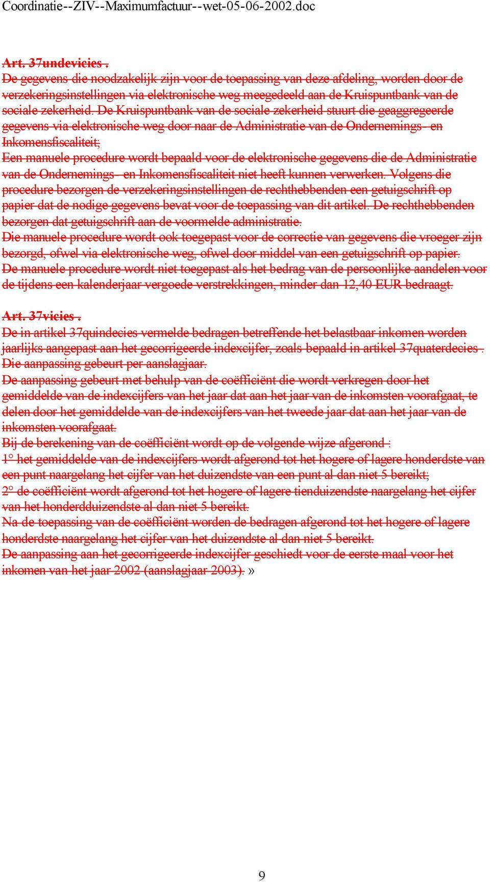 De Kruispuntbank van de sociale zekerheid stuurt die geaggregeerde gegevens via elektronische weg door naar de Administratie van de Ondernemings- en Inkomensfiscaliteit; Een manuele procedure wordt