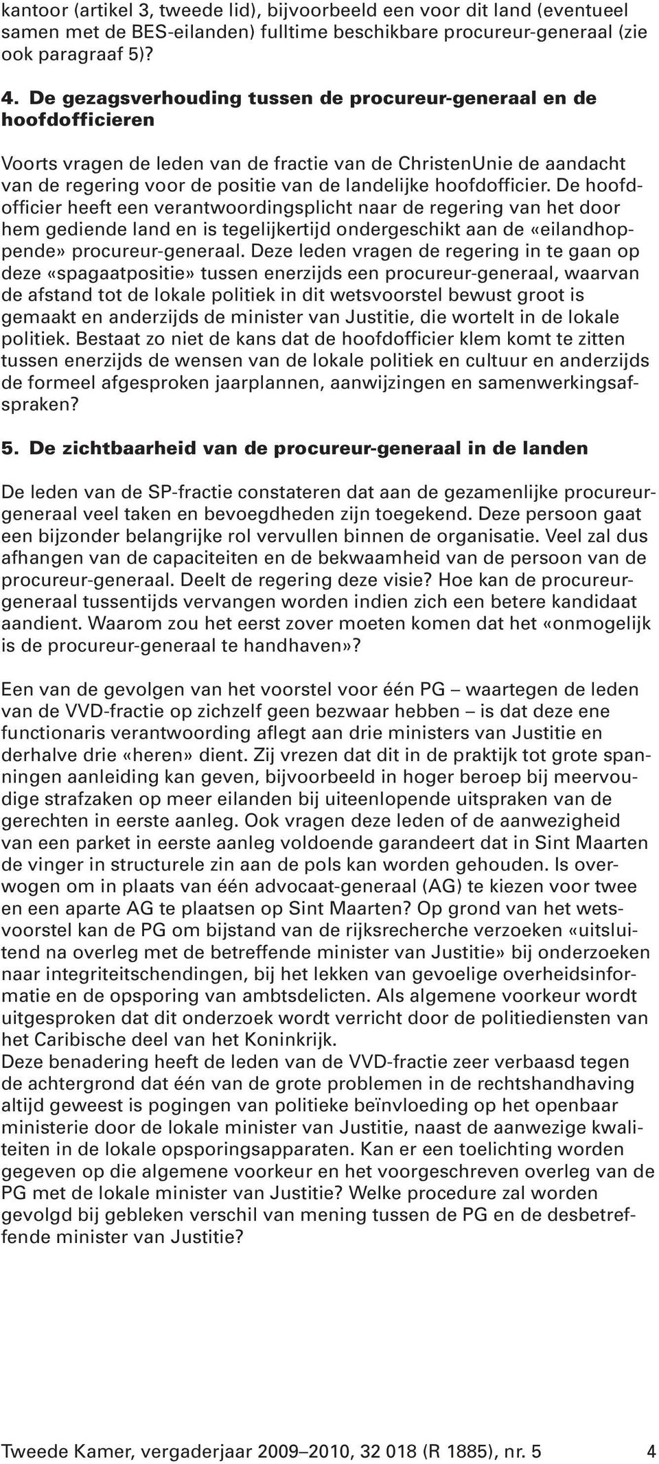 hoofdofficier. De hoofdofficier heeft een verantwoordingsplicht naar de regering van het door hem gediende land en is tegelijkertijd ondergeschikt aan de «eilandhoppende» procureur-generaal.