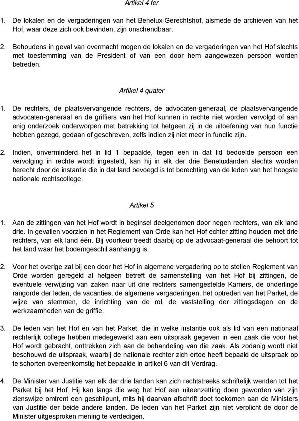 De rechters, de plaatsvervangende rechters, de advocaten-generaal, de plaatsvervangende advocaten-generaal en de griffiers van het Hof kunnen in rechte niet worden vervolgd of aan enig onderzoek