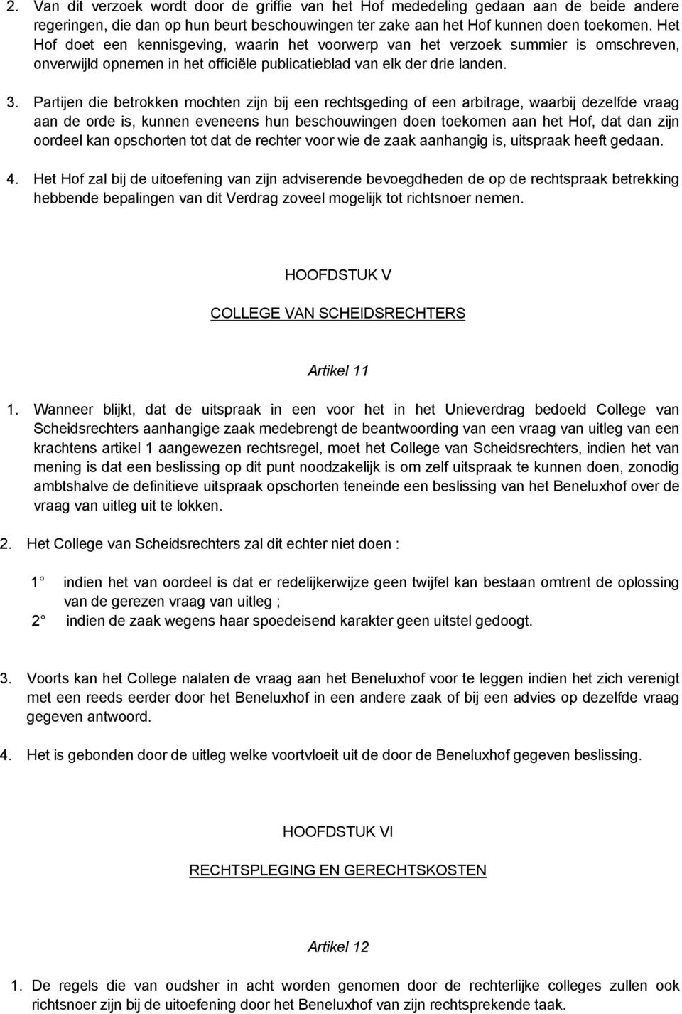 Partijen die betrokken mochten zijn bij een rechtsgeding of een arbitrage, waarbij dezelfde vraag aan de orde is, kunnen eveneens hun beschouwingen doen toekomen aan het Hof, dat dan zijn oordeel kan