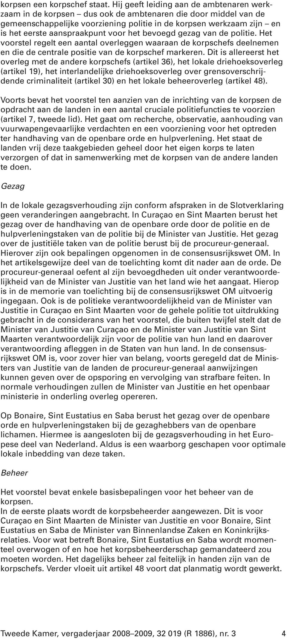 aanspraakpunt voor het bevoegd gezag van de politie. Het voorstel regelt een aantal overleggen waaraan de korpschefs deelnemen en die de centrale positie van de korpschef markeren.