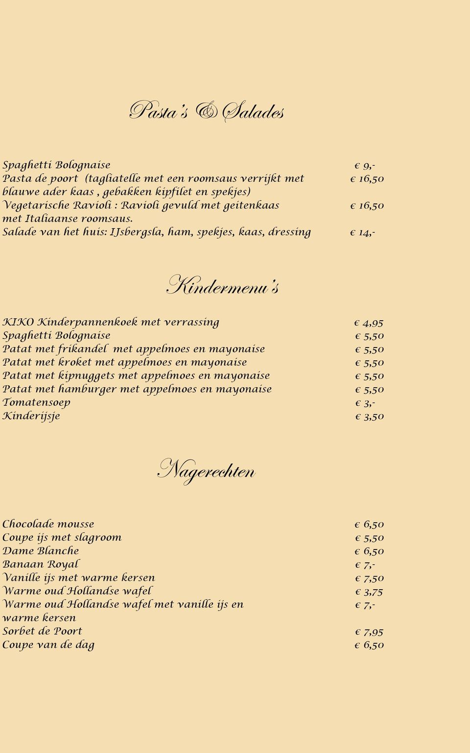 Salade van het huis: IJsbergsla, ham, spekjes, kaas, dressing 14,- Kindermenu s KIKO Kinderpannenkoek met verrassing 4,95 Spaghetti Bolognaise 5,50 Patat met frikandel met appelmoes en mayonaise 5,50