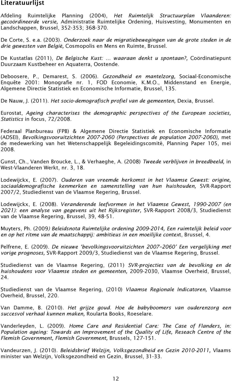 De Kustatlas (2011), De Belgische Kust: waaraan denkt u spontaan?, Coördinatiepunt Duurzaam Kustbeheer en Aquaterra, Oostende. Deboosere, P., Demarest, S. (2006).