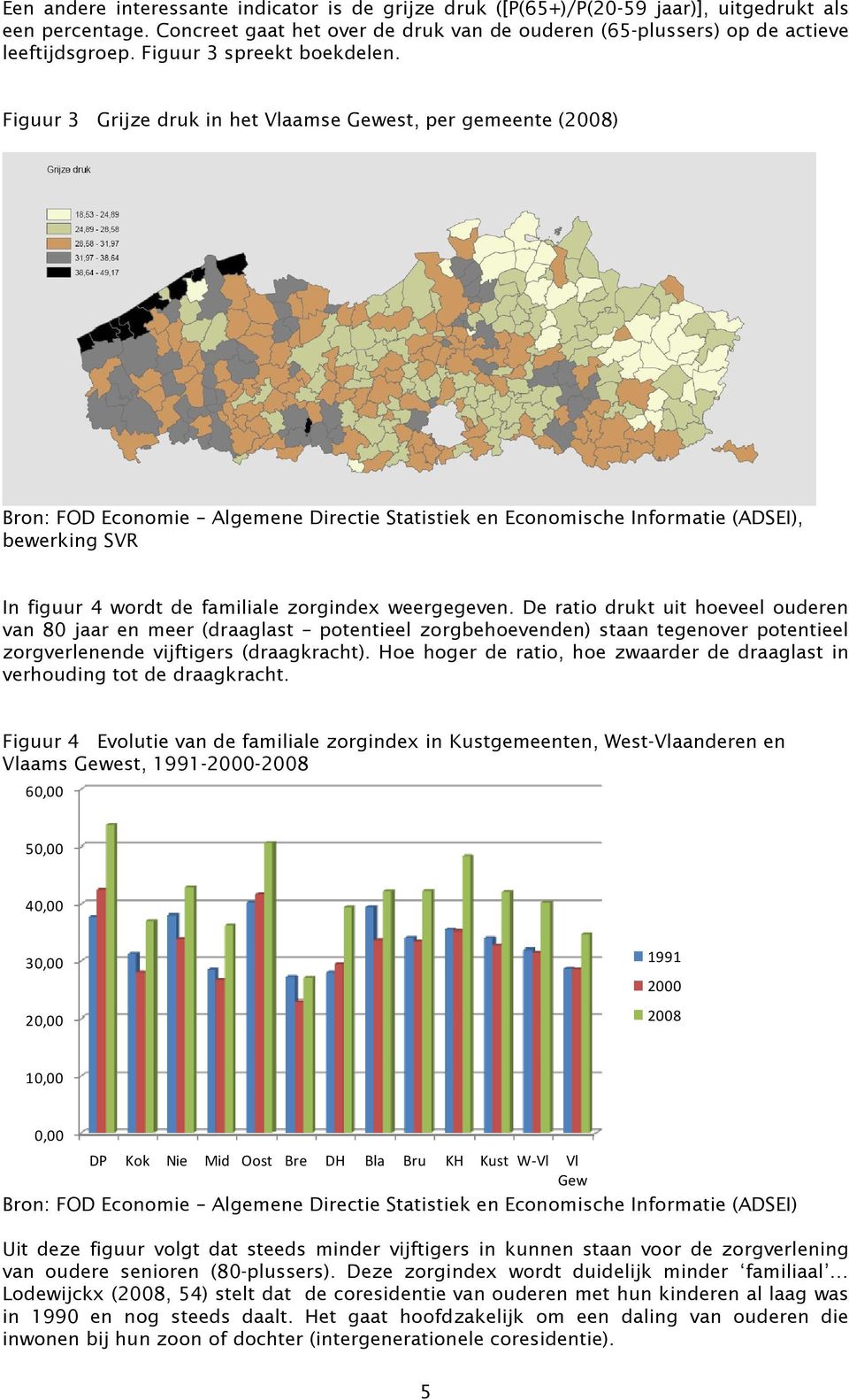 Figuur 3 Grijze druk in het Vlaamse Gewest, per gemeente (2008) Bron: FOD Economie Algemene Directie Statistiek en Economische Informatie (ADSEI), bewerking SVR In figuur 4 wordt de familiale