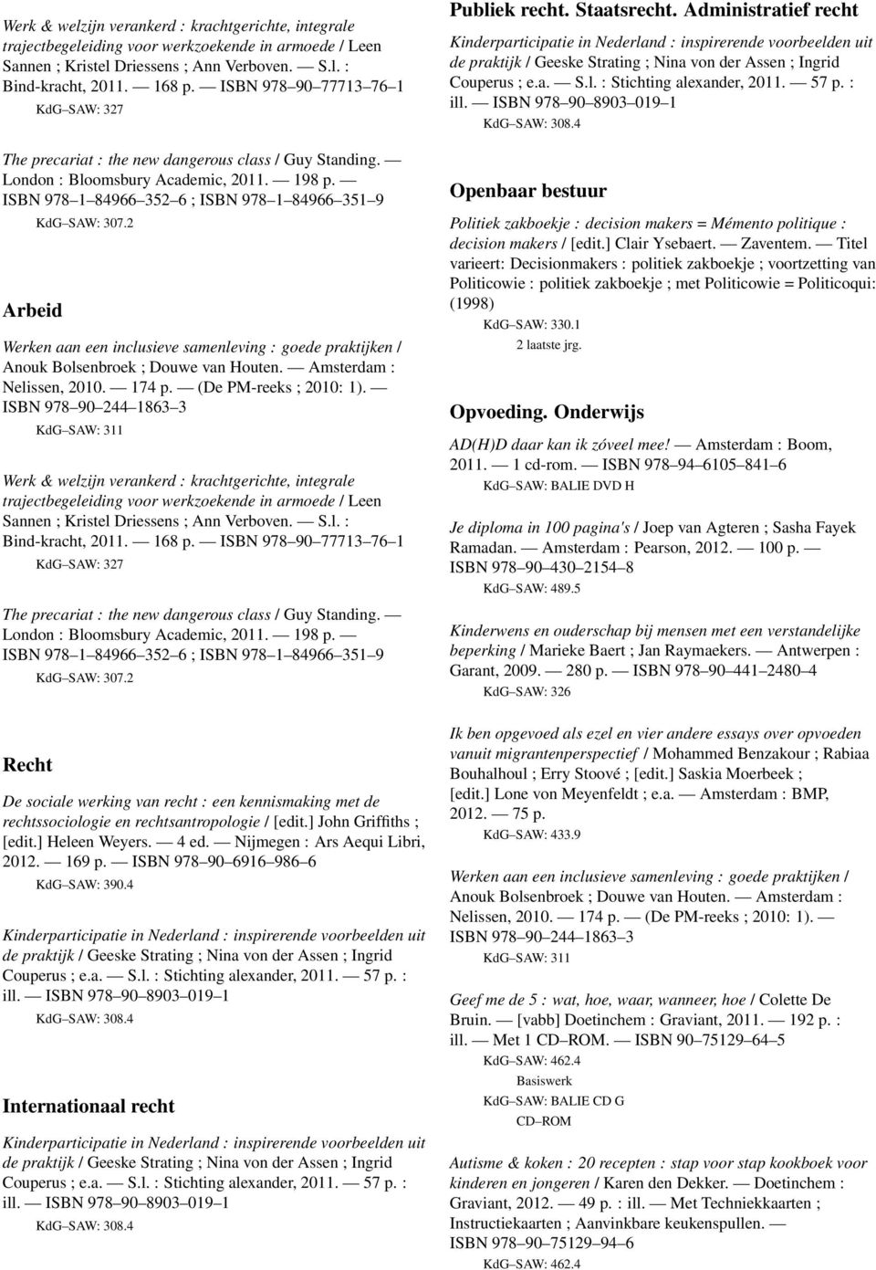 ISBN 978 1 84966 352 6 ; ISBN 978 1 84966 351 9 Arbeid KdG SAW: 307.2 Werken aan een inclusieve samenleving : goede praktijken / Anouk Bolsenbroek ; Douwe van Houten. Amsterdam : Nelissen, 2010.