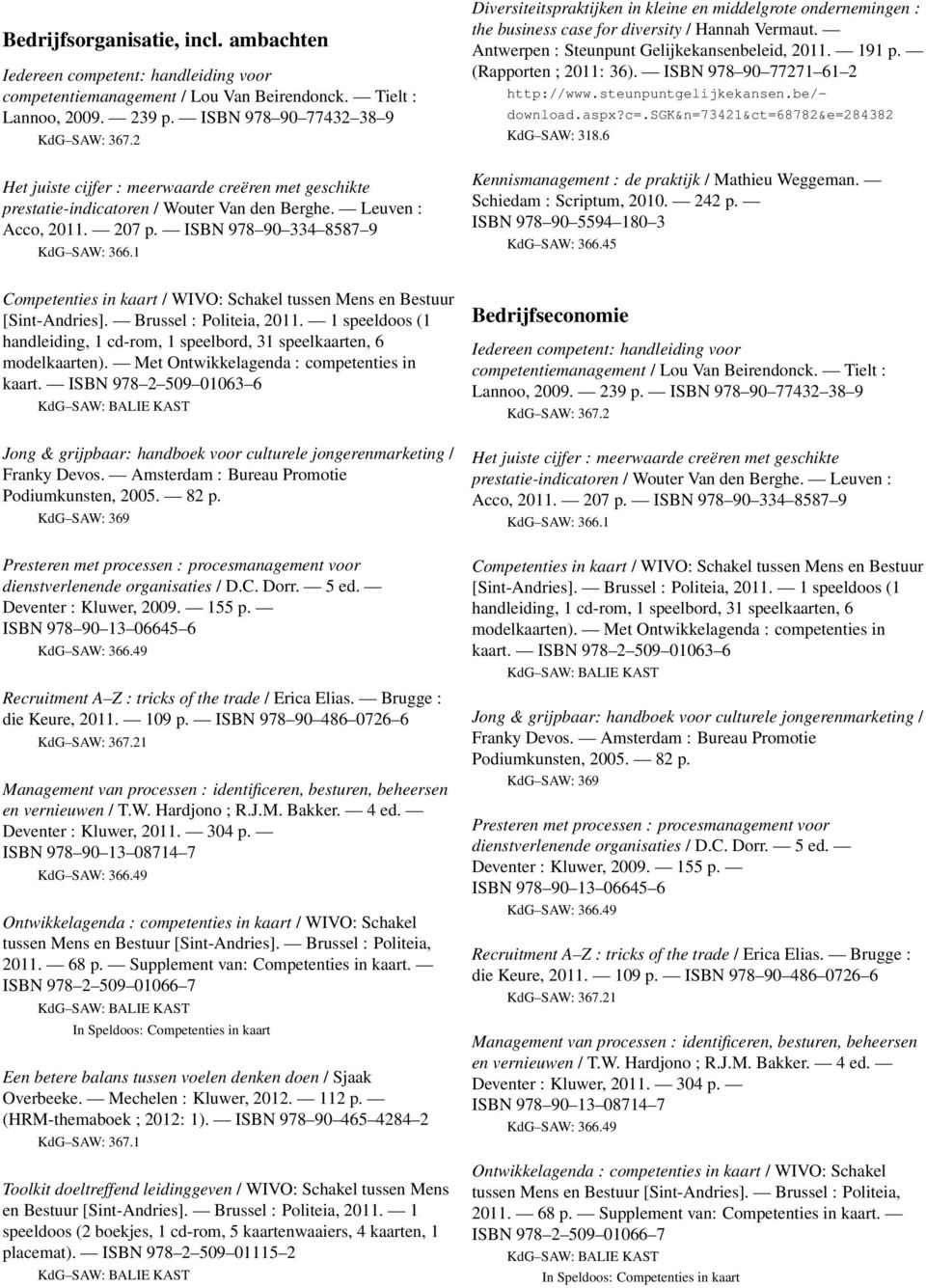 1 Diversiteitspraktijken in kleine en middelgrote ondernemingen : the business case for diversity / Hannah Vermaut. Antwerpen : Steunpunt Gelijkekansenbeleid, 2011. 191 p. (Rapporten ; 2011: 36).