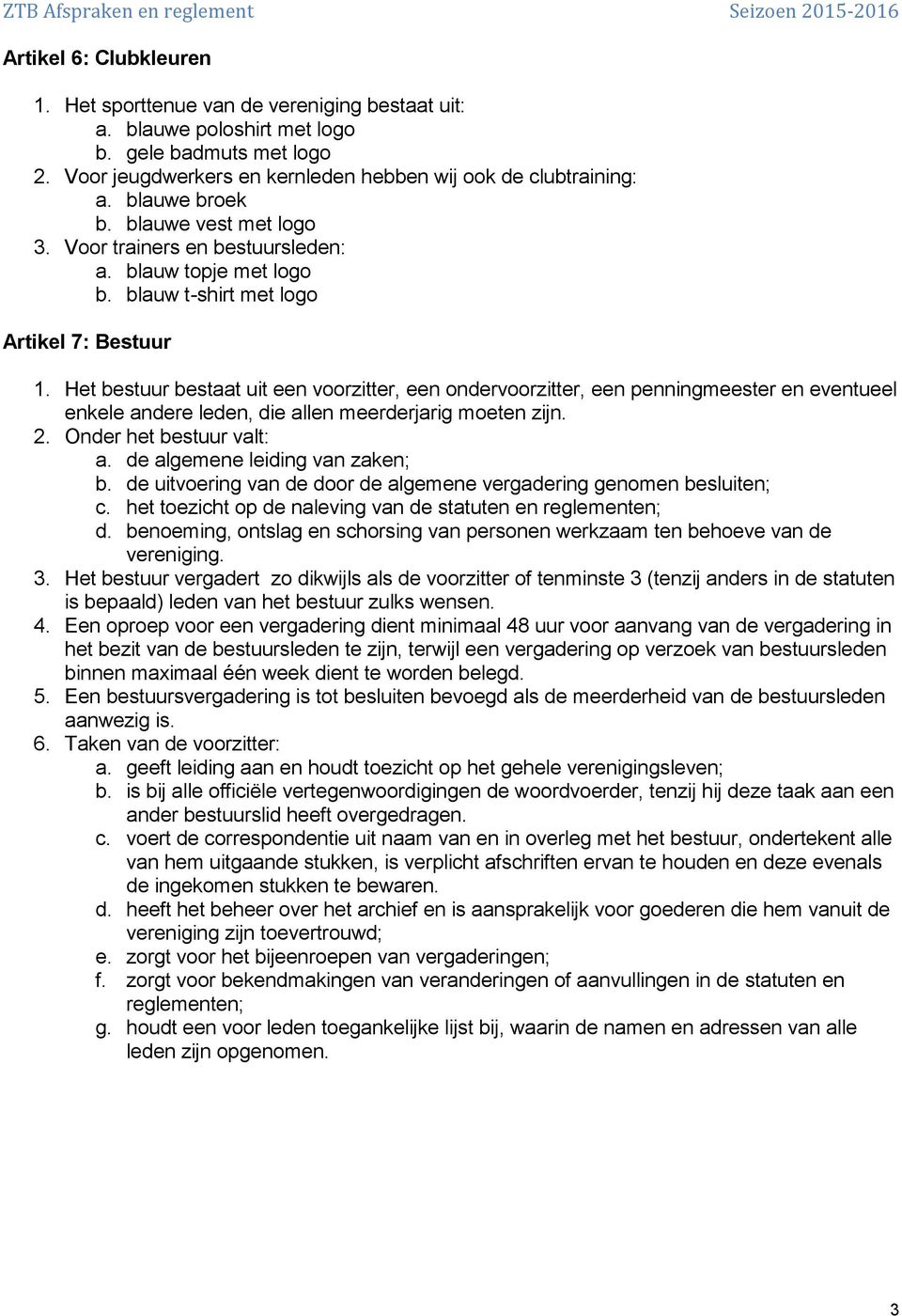 Het bestuur bestaat uit een voorzitter, een ondervoorzitter, een penningmeester en eventueel enkele andere leden, die allen meerderjarig moeten zijn. 2. Onder het bestuur valt: a.