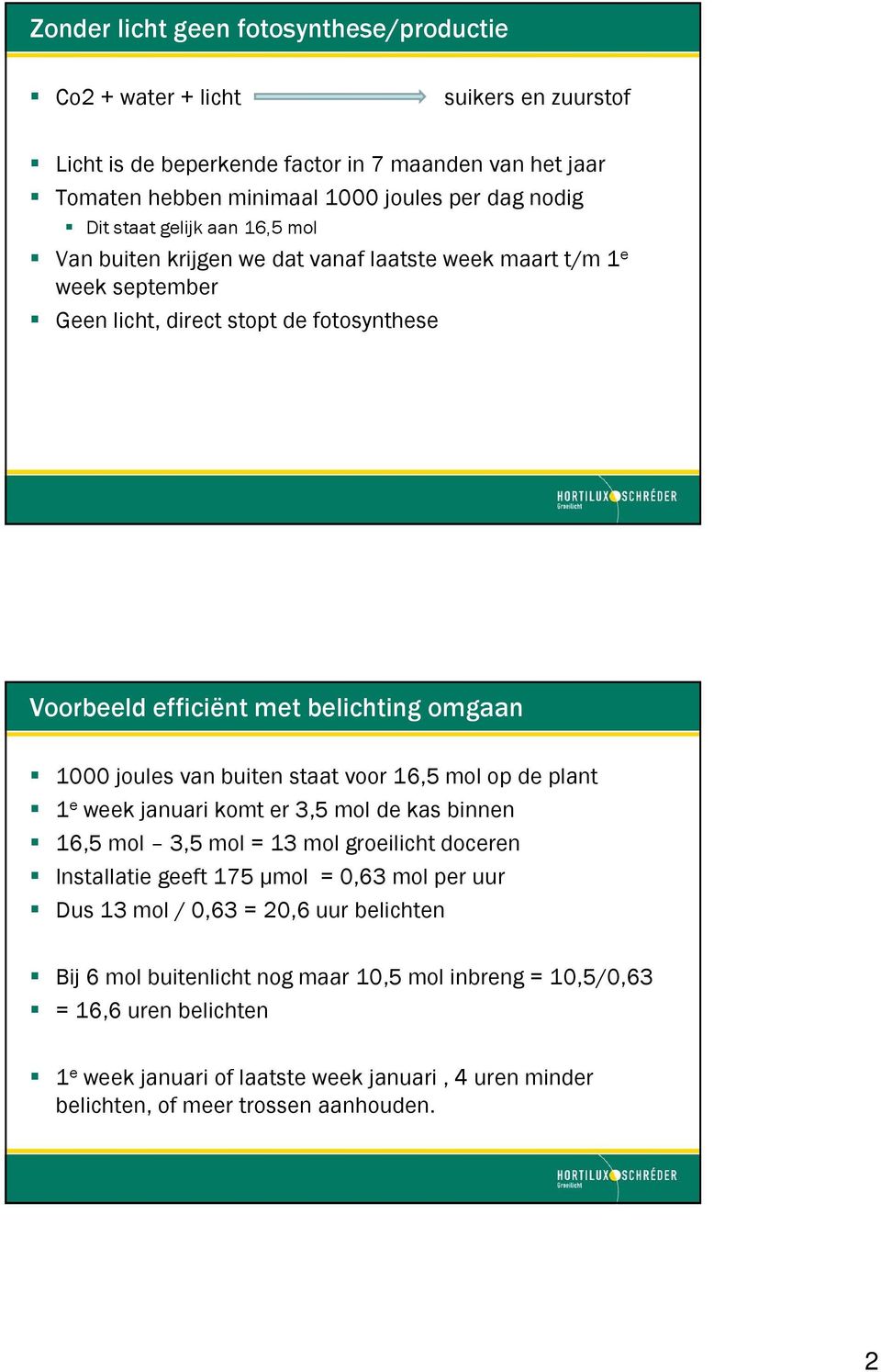 van buiten staat voor 16,5 mol op de plant 1 e week januari komt er 3,5 mol de kas binnen 16,5 mol 3,5 mol = 13 mol groeilicht doceren Installatie geeft 175 µmol = 0,63 mol per uur Dus 13 mol /