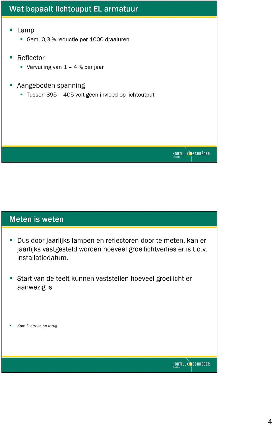 volt geen invloed op lichtoutput Meten is weten Dus door jaarlijks lampen en reflectoren door te meten, kan er