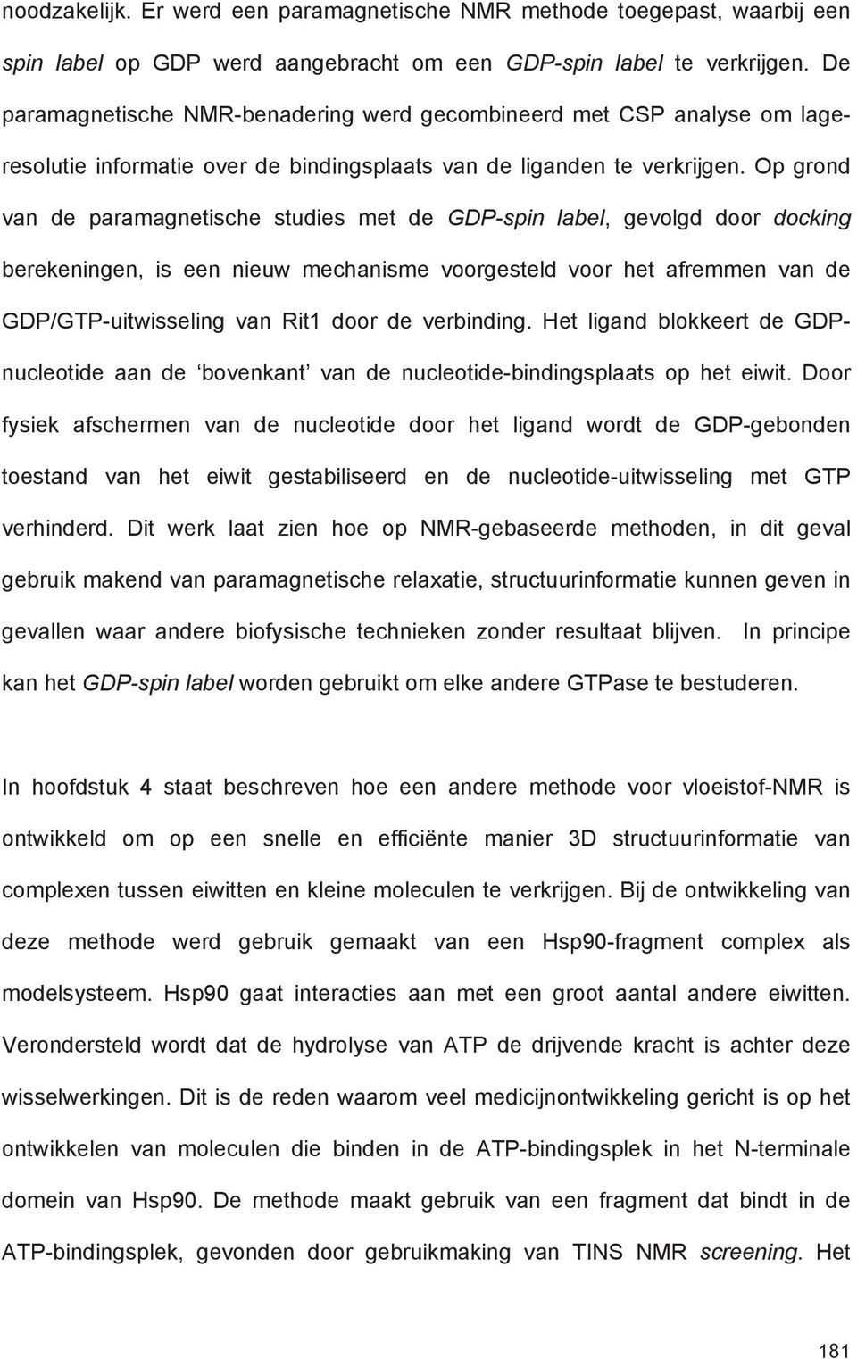 Op grond van de paramagnetische studies met de GDP-spin label, gevolgd door docking berekeningen, is een nieuw mechanisme voorgesteld voor het afremmen van de GDP/GTP-uitwisseling van Rit1 door de