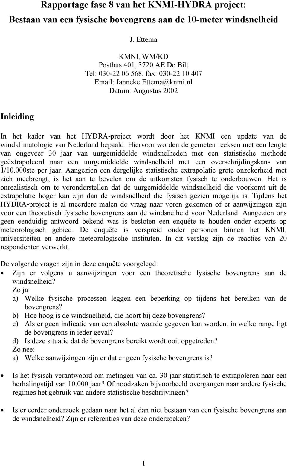 nl Datum: Augustus 2002 Inleiding In het kader van het HYDRA-project wordt door het KNMI een update van de windklimatologie van Nederland bepaald.