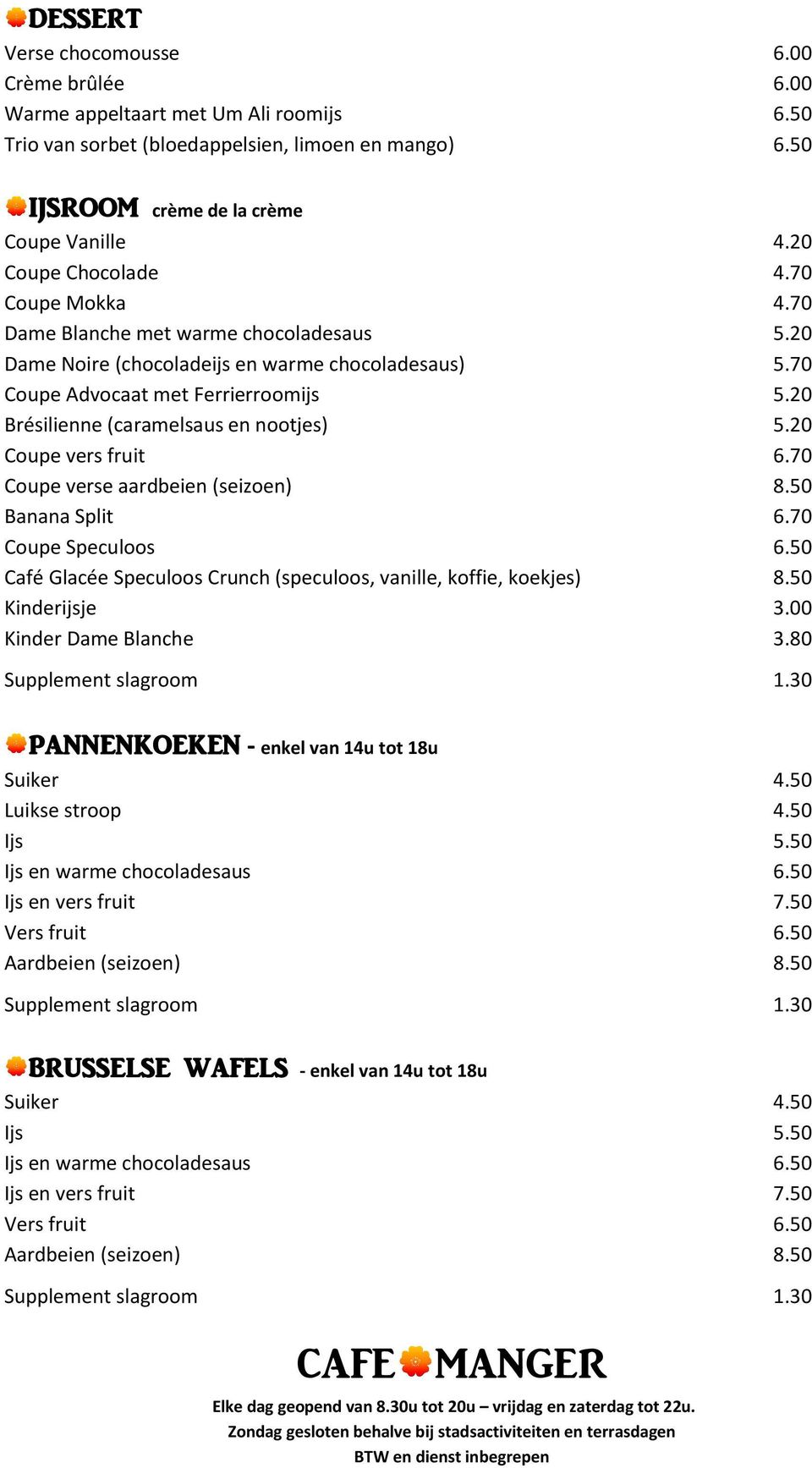 20 Brésilienne (caramelsaus en nootjes) 5.20 Coupe vers fruit 6.70 Coupe verse aardbeien (seizoen) 8.50 Banana Split 6.70 Coupe Speculoos 6.