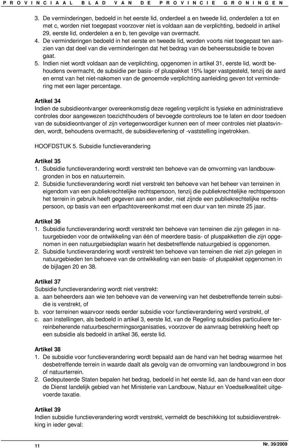 De verminderingen bedoeld in het eerste en tweede lid, worden voorts niet toegepast ten aanzien van dat deel van die verminderingen dat het bedrag van de beheerssubsidie te boven gaat. 5.