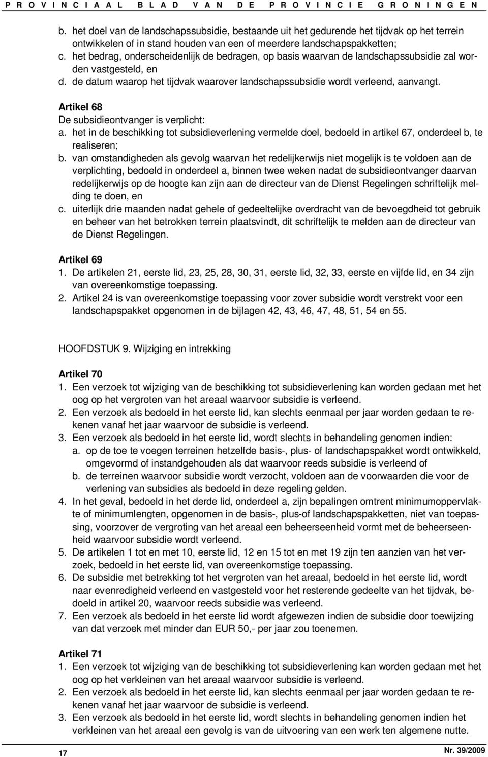 Artikel 68 De subsidieontvanger is verplicht: a. het in de beschikking tot subsidieverlening vermelde doel, bedoeld in artikel 67, onderdeel b, te realiseren; b.