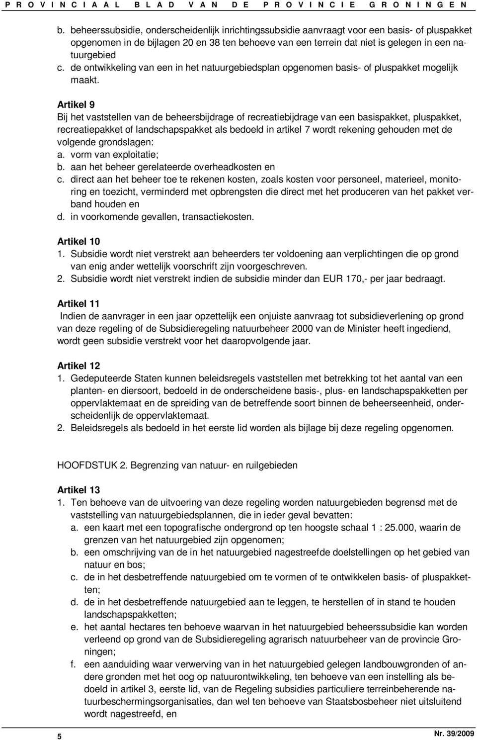 Artikel 9 Bij het vaststellen van de beheersbijdrage of recreatiebijdrage van een basispakket, pluspakket, recreatiepakket of landschapspakket als bedoeld in artikel 7 wordt rekening gehouden met de