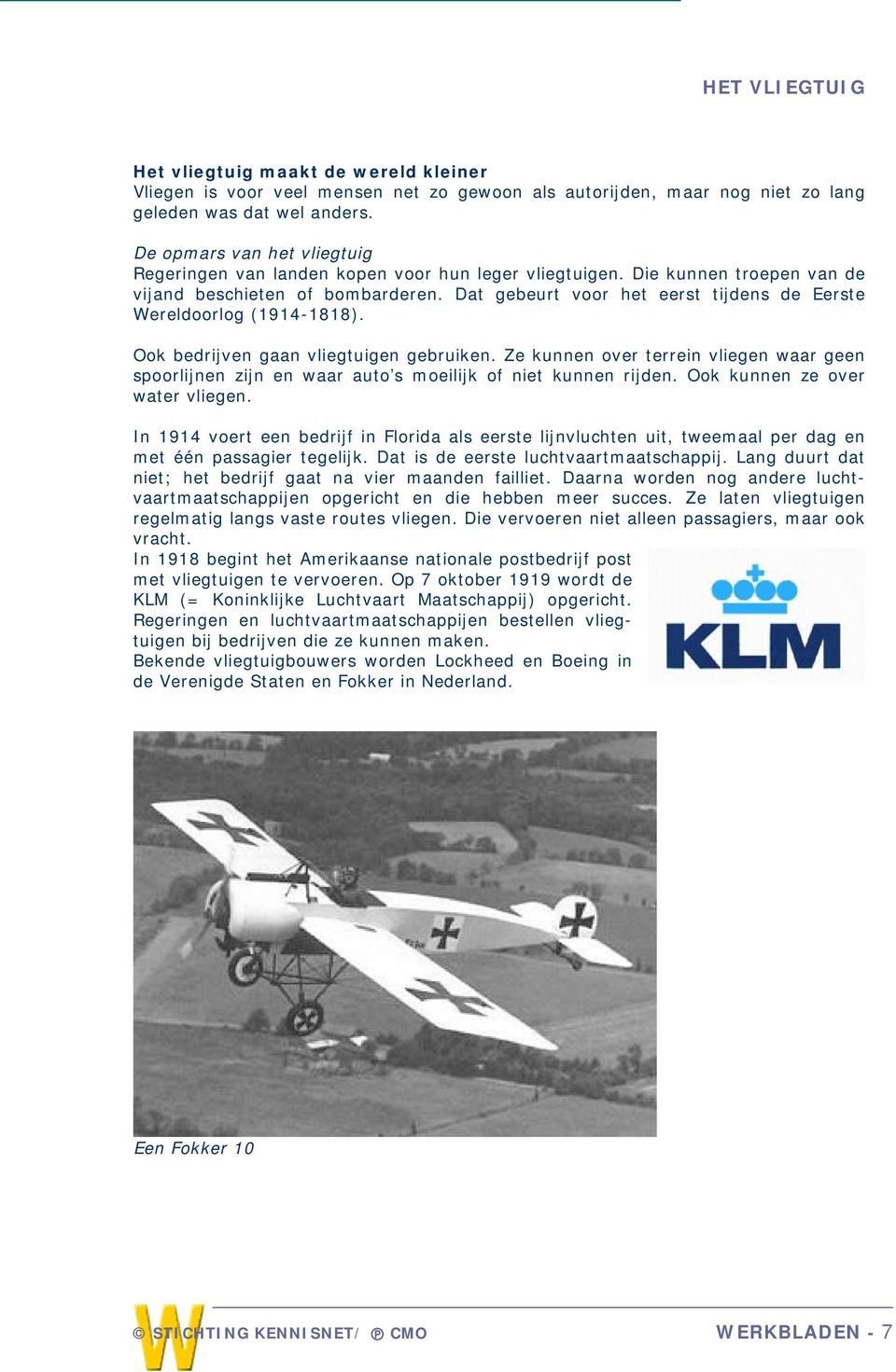 Dat gebeurt voor het eerst tijdens de Eerste Wereldoorlog (1914-1818). Ook bedrijven gaan vliegtuigen gebruiken.