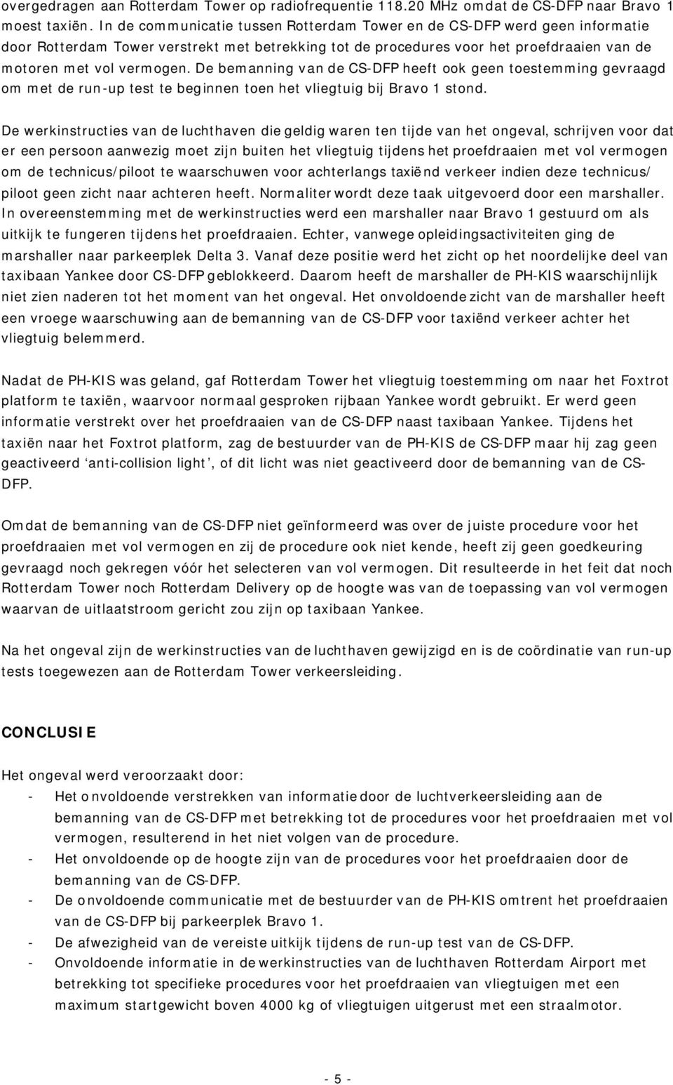 De bemanning van de CS-DFP heeft ook geen toestemming gevraagd om met de run-up test te beginnen toen het vliegtuig bij Bravo 1 stond.