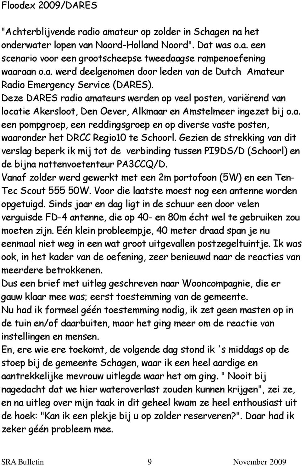 Deze DARES radio amateurs werden op veel posten, variërend van locatie Akersloot, Den Oever, Alkmaar en Amstelmeer ingezet bij o.a. een pompgroep, een reddingsgroep en op diverse vaste posten, waaronder het DRCC Regio10 te Schoorl.