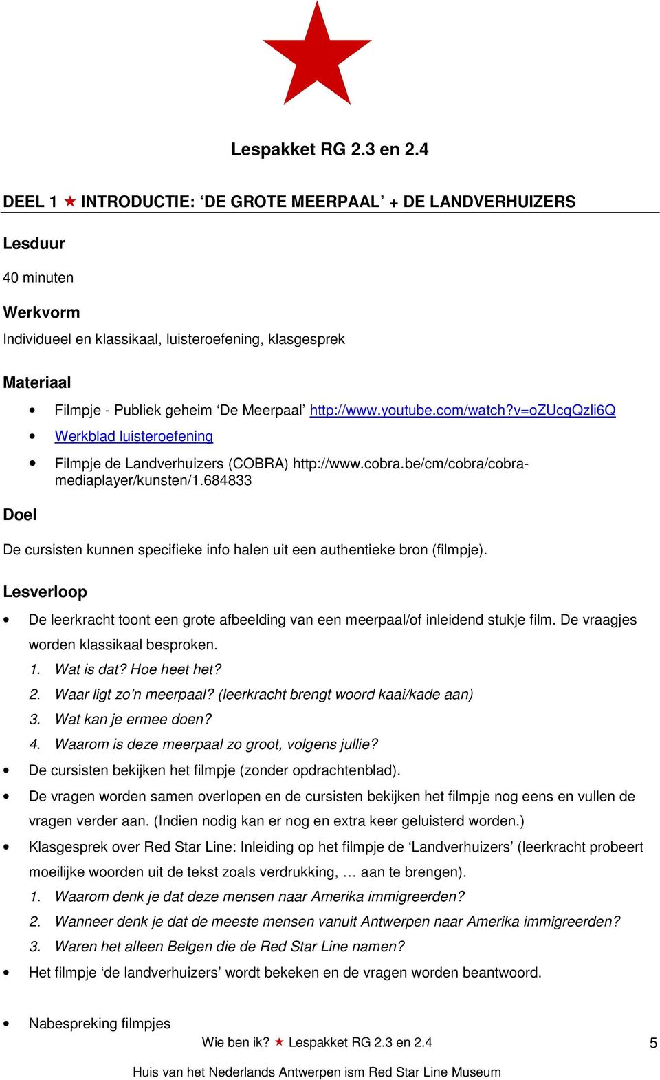 youtube.com/watch?v=ozucqqzli6q Werkblad luisteroefening Filmpje de Landverhuizers (COBRA) http://www.cobra.be/cm/cobra/cobramediaplayer/kunsten/1.