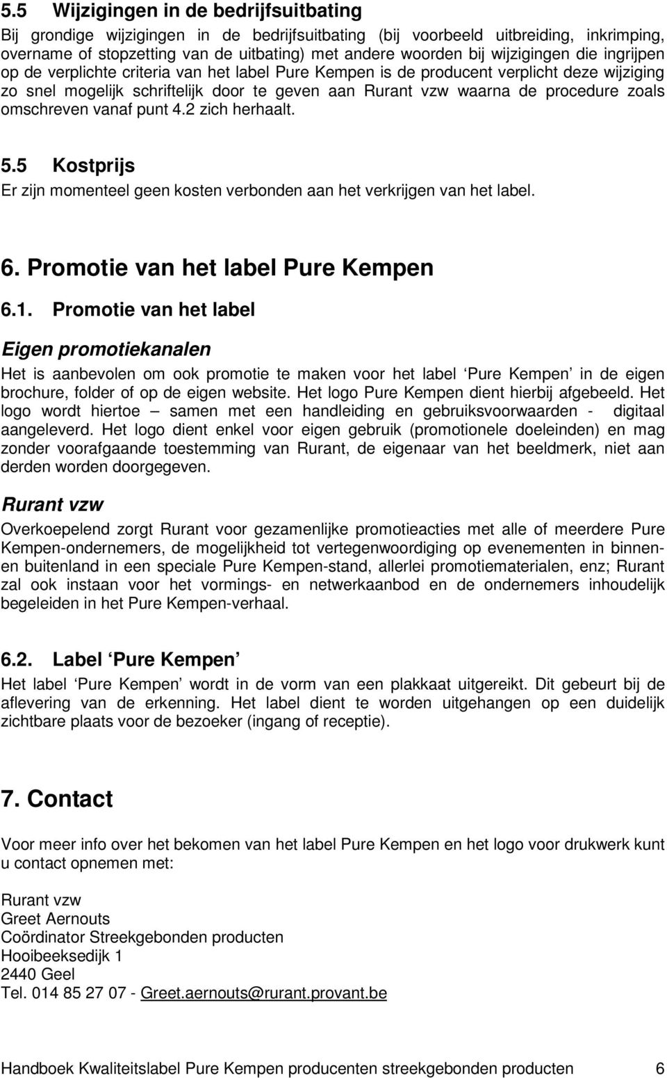 zoals omschreven vanaf punt 4.2 zich herhaalt. 5.5 Kostprijs Er zijn momenteel geen kosten verbonden aan het verkrijgen van het label. 6. Promotie van het label Pure Kempen 6.1.