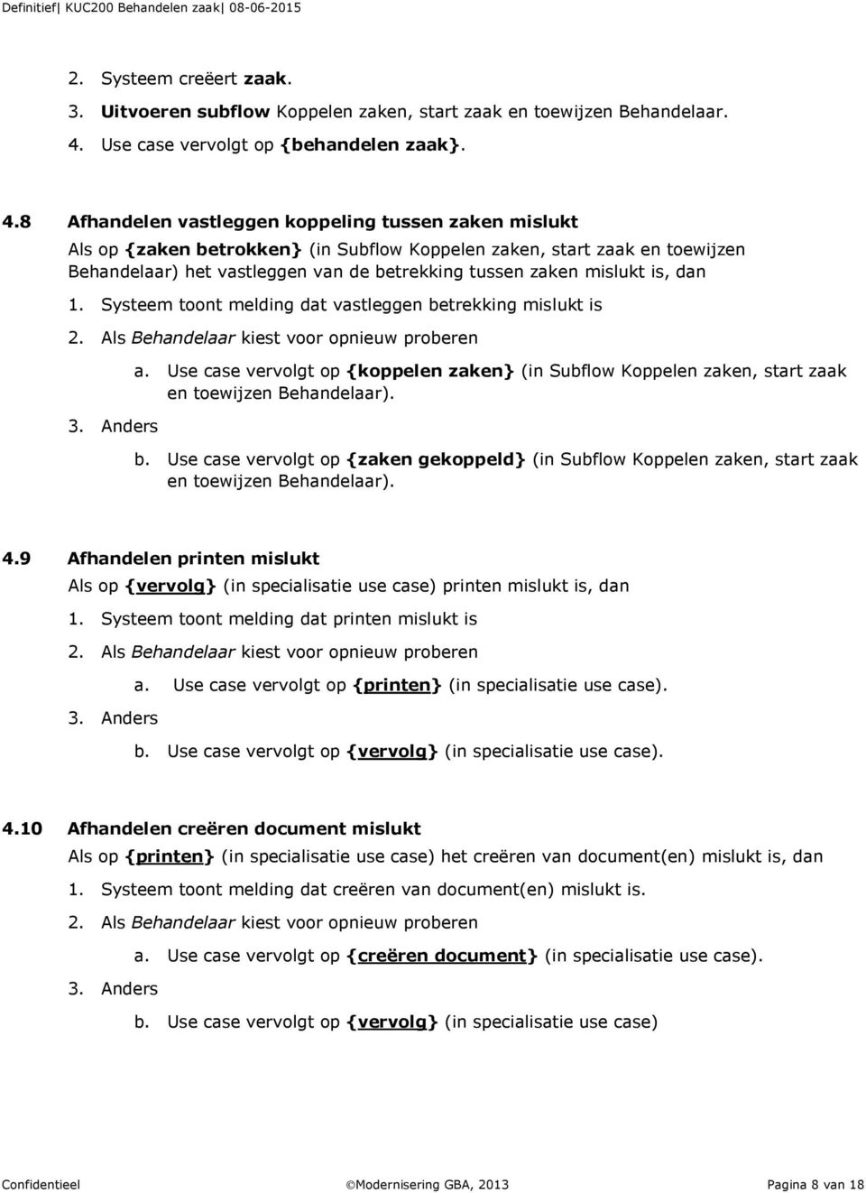 8 Afhandelen vastleggen koppeling tussen zaken mislukt Als op {zaken betrokken} (in Subflow Koppelen zaken, start zaak en toewijzen Behandelaar) het vastleggen van de betrekking tussen zaken mislukt