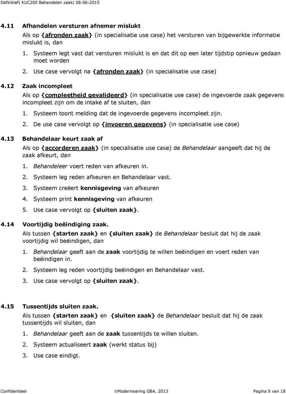 12 Zaak incompleet Als op {compleetheid gevalideerd} (in specialisatie use case) de ingevoerde zaak gegevens incompleet zijn om de intake af te sluiten, dan 1.