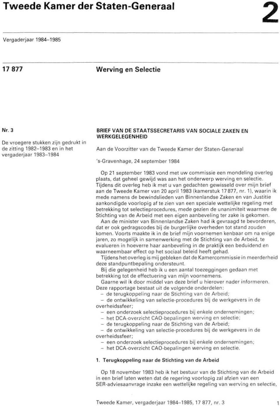 der Staten-Generaal 's-gravenhage, 24 september 1984 Op 21 september 1983 vond met uw commissie een mondeling overleg plaats, dat geheel gewijd was aan het onderwerp werving en selectie.